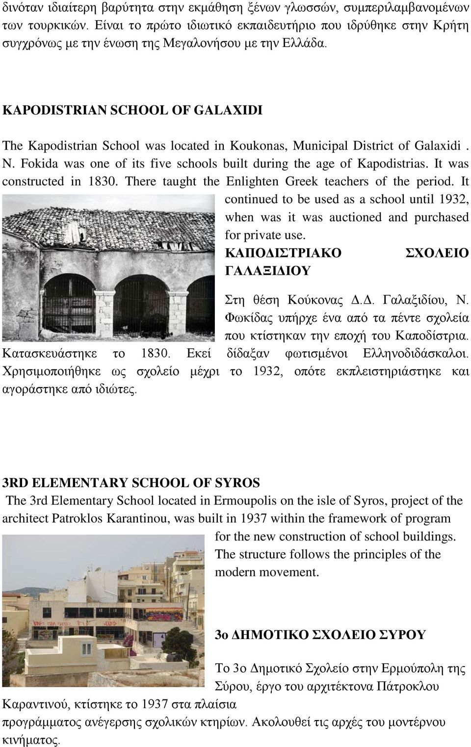 KAPODISTRIAN SCHOOL OF GALAXIDI The Kapodistrian School was located in Koukonas, Municipal District of Galaxidi. N. Fokida was one of its five schools built during the age of Kapodistrias.