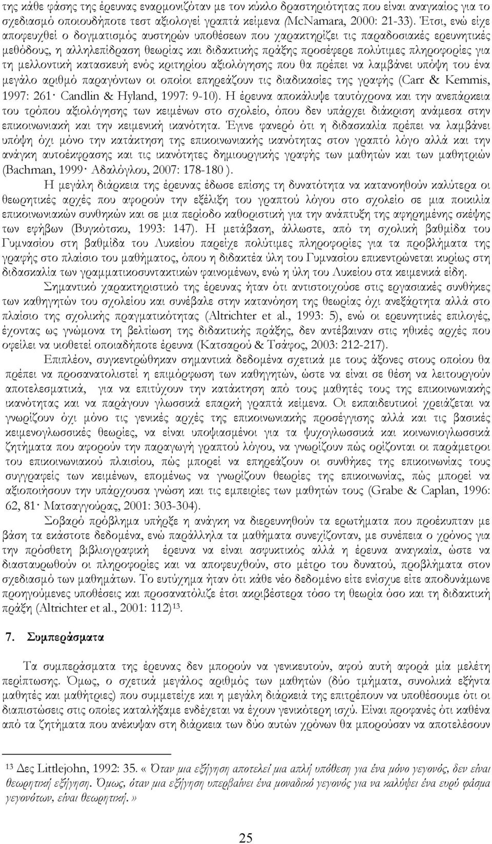 μελλοντική κατασκευή ενός κριτηρίου αξιολόγησης που θα πρέπει να λαμβάνει υπόψη του ένα μεγάλο αριθμό παραγόντων οι οποίοι επηρεάζουν τις διαδικασίες της γραφής (Carr & Kemmis, 1997: 261 Candlin &