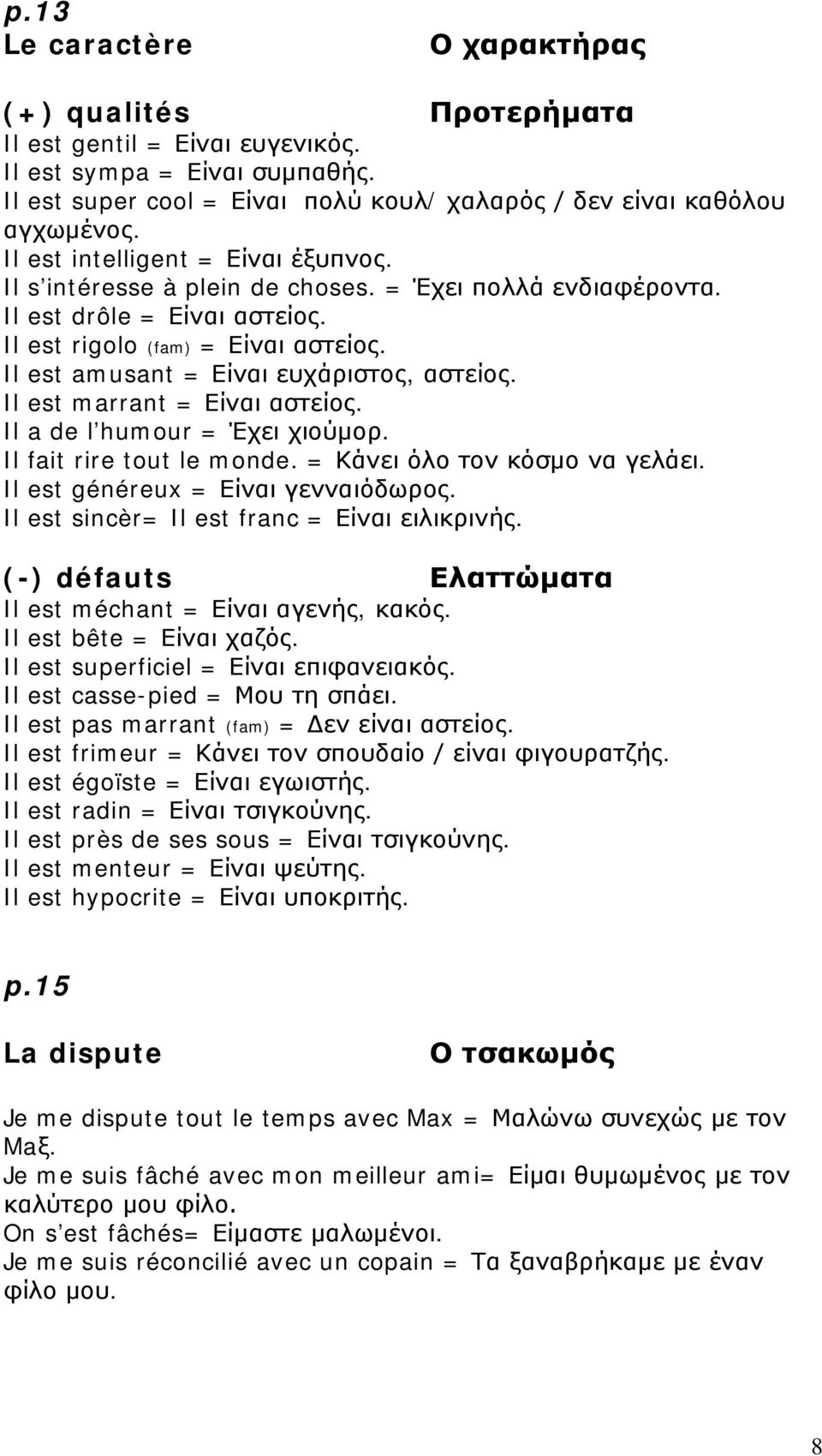 Il est amusant = Είναι ευχάριστος, αστείος. Il est marrant = Είναι αστείος. Il a de l humour = Έχει χιούμορ. Il fait rire tout le monde. = Κάνει όλο τον κόσμο να γελάει.