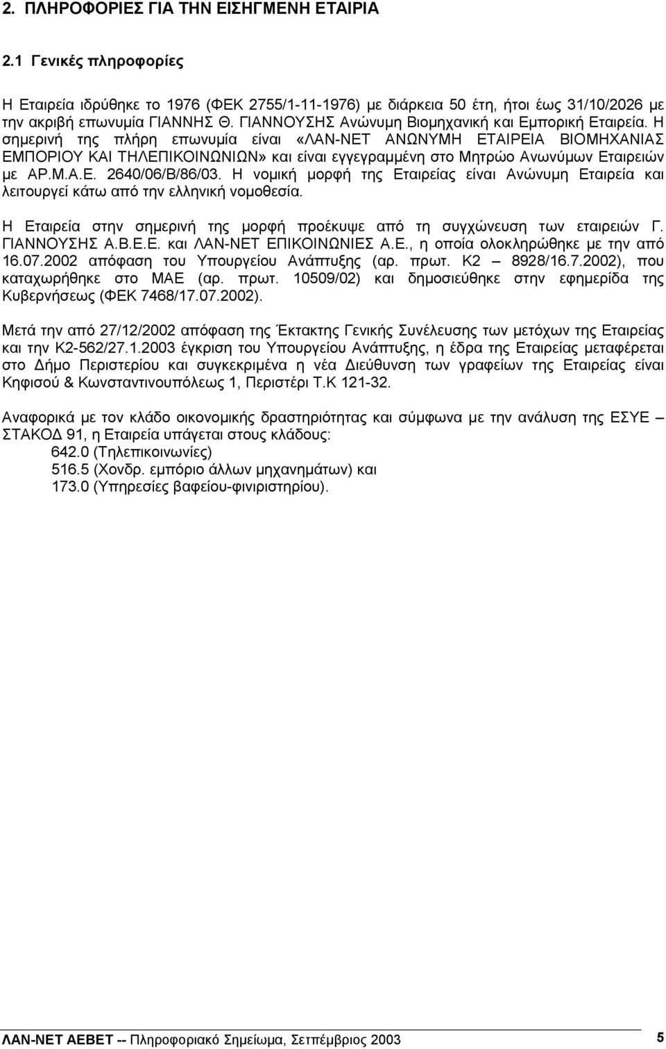 Η σηµερινή της πλήρη επωνυµία είναι «ΛΑΝ-ΝΕΤ ΑΝΩΝΥΜΗ ΕΤΑΙΡΕΙΑ ΒΙΟΜΗΧΑΝΙΑΣ ΕΜΠΟΡΙΟΥ ΚΑΙ ΤΗΛΕΠΙΚΟΙΝΩΝΙΩΝ» και είναι εγγεγραµµένη στο Μητρώο Ανωνύµων Εταιρειών µε ΑΡ.Μ.Α.Ε. 2640/06/Β/86/03.