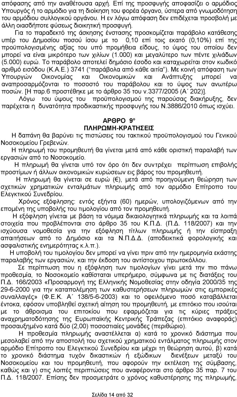 Για το παραδεκτό της άσκησης ένστασης προσκομίζεται παράβολο κατάθεσης υπέρ του Δημοσίου ποσού ίσου με το 0,10 επί τοις εκατό (0,10%) επί της προϋπολογισμένης αξίας του υπό προμήθεια είδους, το ύψος