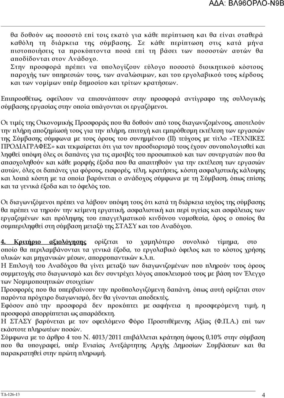 Στην προσφορά πρέπει να υπολογίζουν εύλογο ποσοστό διοικητικού κόστους παροχής των υπηρεσιών τους, των αναλώσιμων, και του εργολαβικού τους κέρδους και των νομίμων υπέρ δημοσίου και τρίτων κρατήσεων.