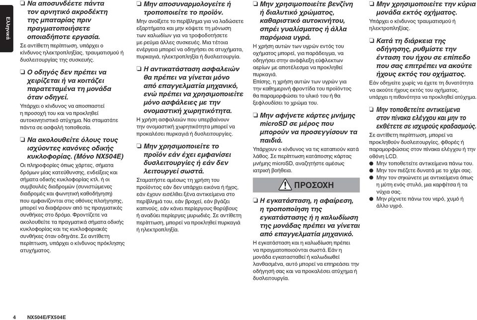 Υπάρχει ο κίνδυνος να αποσπαστεί η προσοχή του και να προκληθεί αυτοκινητιστικό ατύχημα. Να σταματάτε πάντα σε ασφαλή τοποθεσία. Να ακολουθείτε όλους τους ισχύοντες κανόνες οδικής κυκλοφορίας.