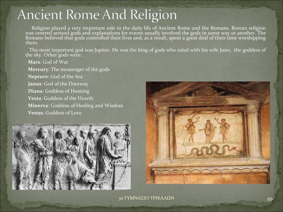 The Romans believed that gods controlled their lives and, as a result, spent a great deal of their time worshipping them. The most important god was Jupiter.