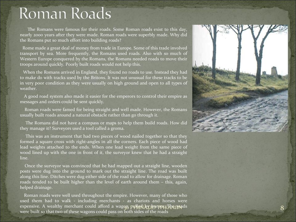 Also with so much of Western Europe conquered by the Romans, the Romans needed roads to move their troops around quickly. Poorly built roads would not help this.