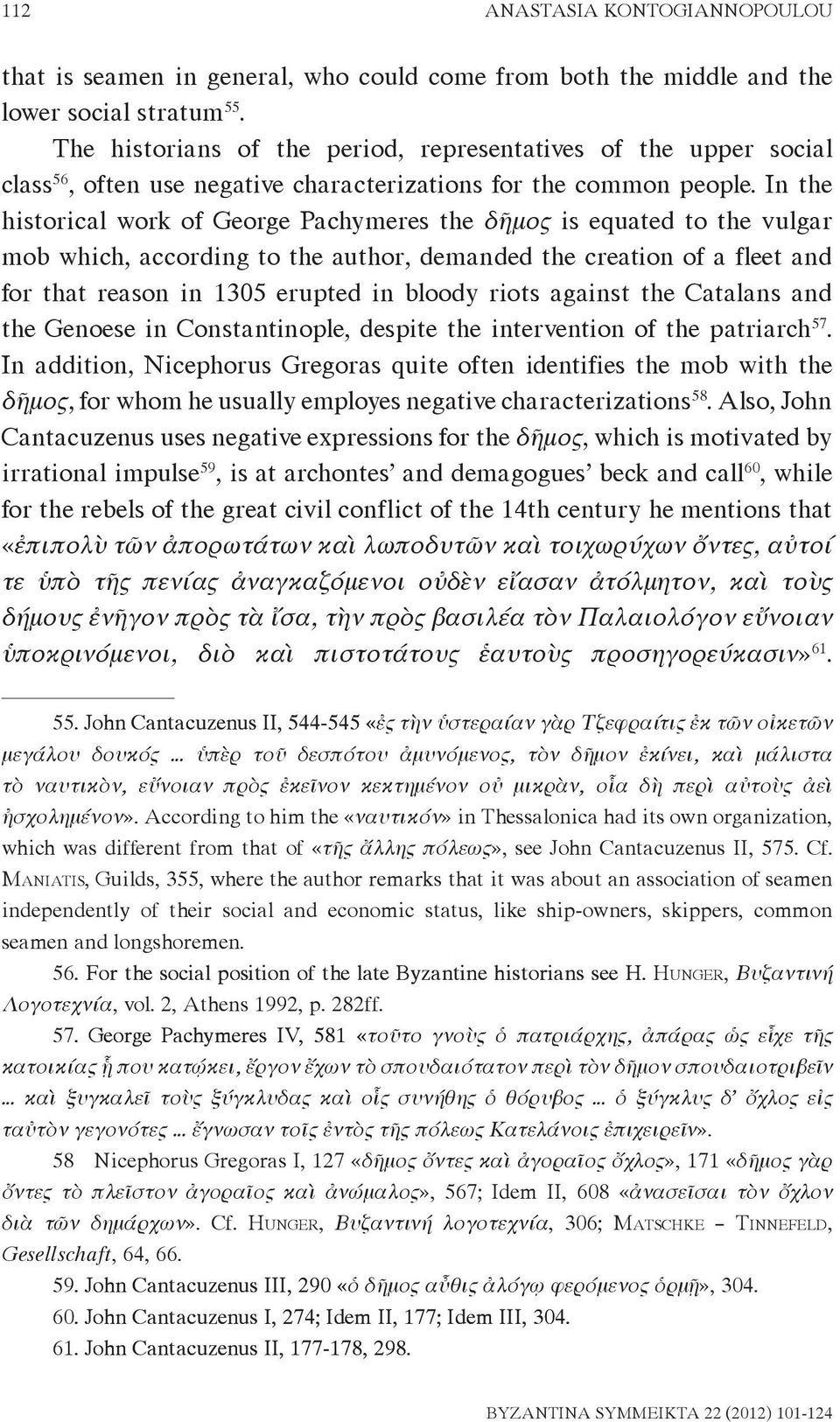 In the historical work of George Pachymeres the δῆμος is equated to the vulgar mob which, according to the author, demanded the creation of a fleet and for that reason in 1305 erupted in bloody riots