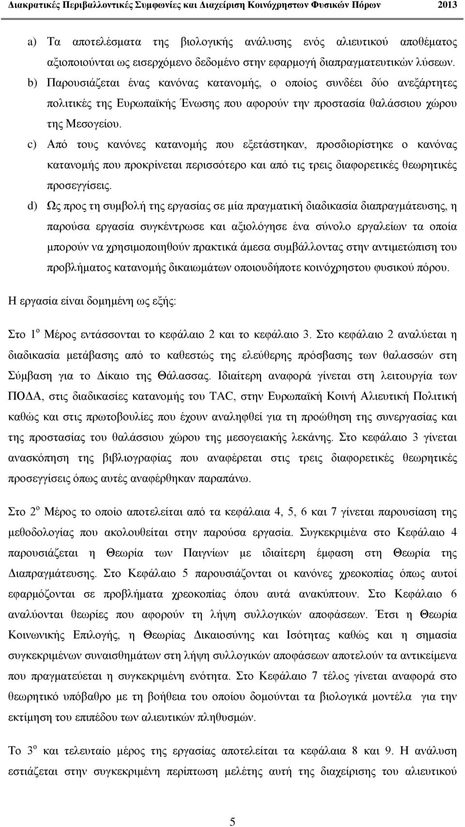 c) Από τους κανόνες κατανομής που εξετάστηκαν, προσδιορίστηκε ο κανόνας κατανομής που προκρίνεται περισσότερο και από τις τρεις διαφορετικές θεωρητικές προσεγγίσεις.