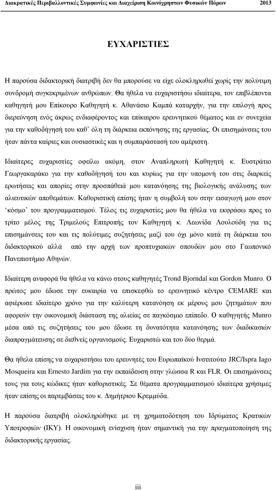 Αθανάσιο Καμπά καταρχήν, για την επιλογή προς διερεύνηση ενός άκρως ενδιαφέροντος και επίκαιρου ερευνητικού θέματος και εν συνεχεία για την καθοδήγησή του καθ όλη τη διάρκεια εκπόνησης της εργασίας.