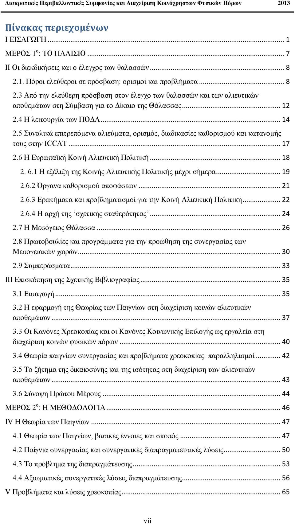 4 Η λειτουργία των ΠΟΔΑ... 14 2.5 Συνολικά επιτρεπόμενα αλιεύματα, ορισμός, διαδικασίες καθορισμού και κατανομής τους στην ICCAT... 17 2.6 Η Ευρωπαϊκή Κοινή Αλιευτική Πολιτική... 18 2. 6.