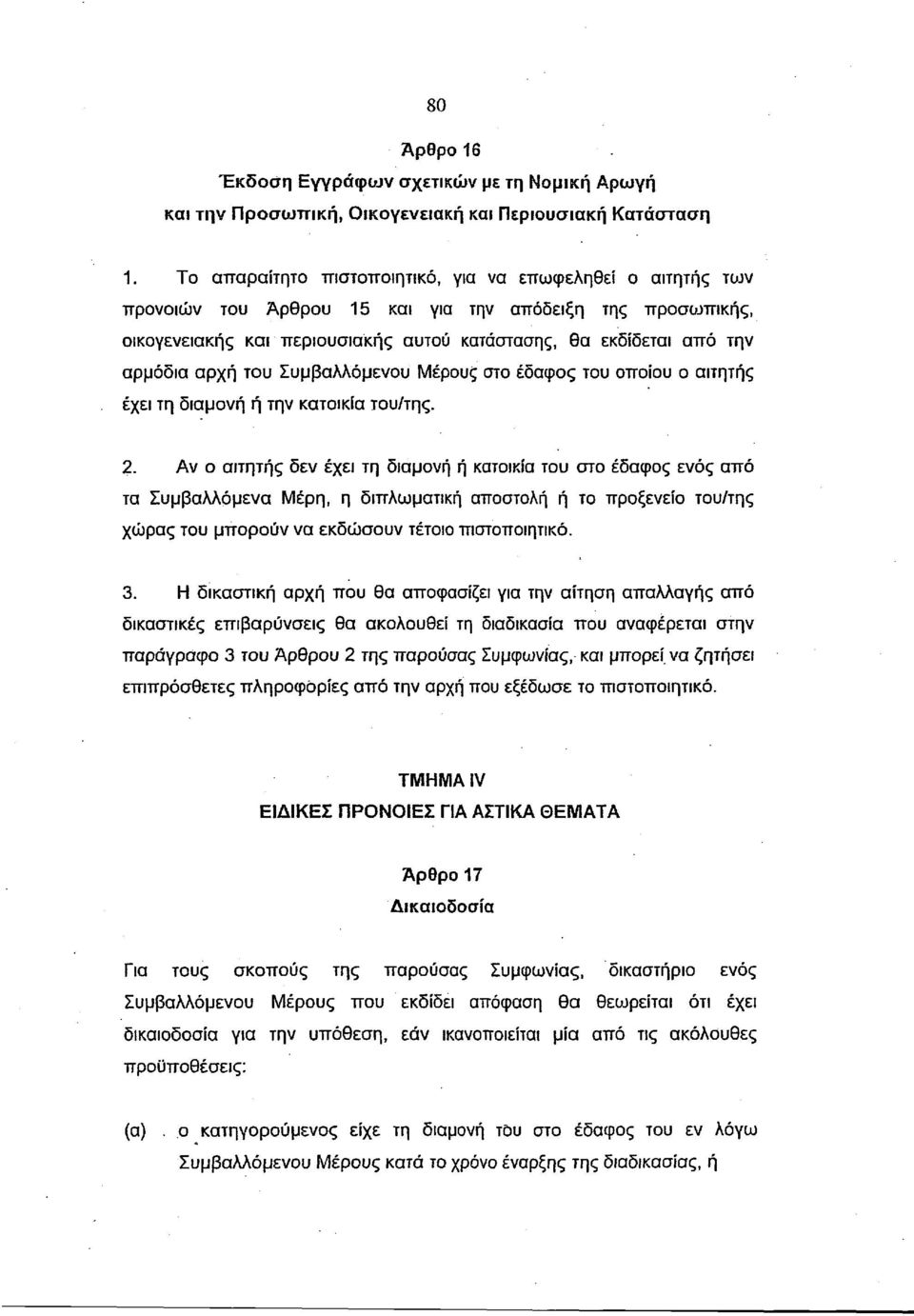 αρμόδια αρχή του Συμβαλλόμενου Μέρους στο έδαφος του οποίου ο αιτητής έχει τη διαμονή ή την κατοικία του/της. 2.