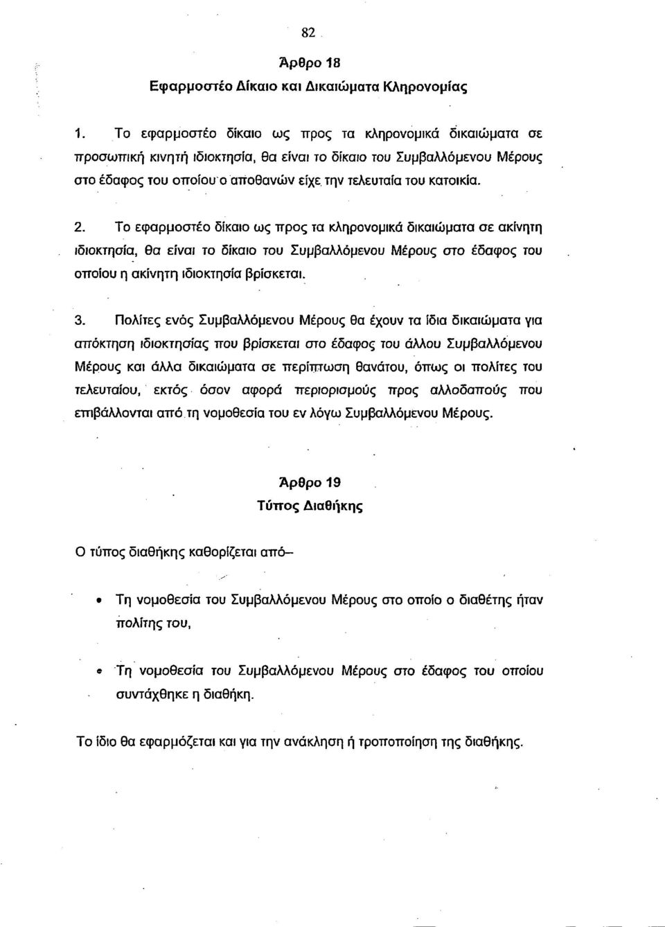 Το εφαρμοστέο δίκαιο ως προς τα κληρονομικά δικαιώματα σε ακίνητη ιδιοκτησία, θα είναι το δίκαιο του Συμβαλλόμενου Μέρους στο έδαφος του οποίου η ακίνητη ιδιοκτησία βρίσκεται. 3.