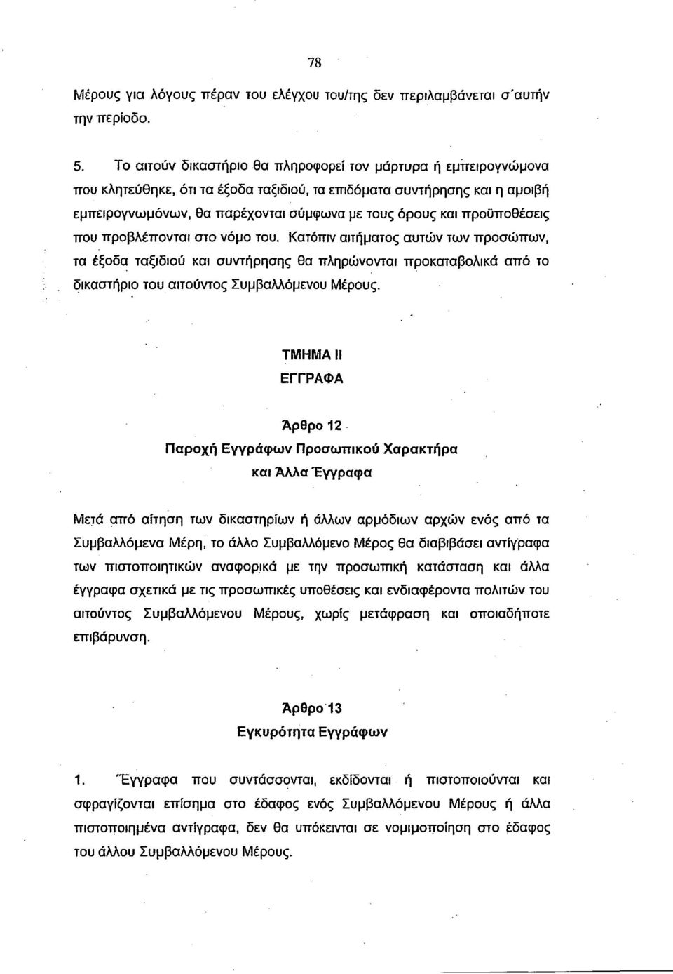 προϋποθέσεις που προβλέπονται στο νόμο του. Κατόπιν αιτήματος αυτών των προσώπων, τα έξοδα ταξιδιού και συντήρησης θα πληρώνονται προκαταβολικά από το δικαστήριο του αιτούντος Συμβαλλόμενου Μέρους.