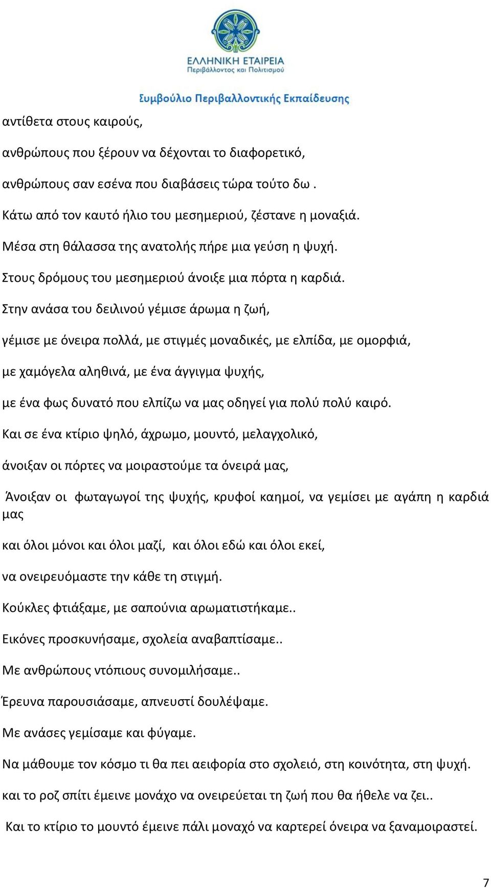 Στην ανάσα του δειλινού γέμισε άρωμα η ζωή, γέμισε με όνειρα πολλά, με στιγμές μοναδικές, με ελπίδα, με ομορφιά, με χαμόγελα αληθινά, με ένα άγγιγμα ψυχής, με ένα φως δυνατό που ελπίζω να μας οδηγεί