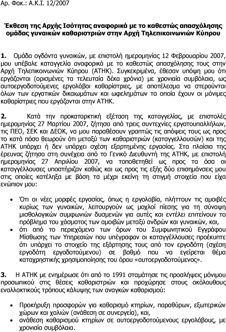 Συγκεκριμένα, έθεσαν υπόψη μου ότι εργάζονται (ορισμένες τα τελευταία δέκα χρόνια) με χρονιαία συμβόλαια, ως αυτοεργοδοτούμενες εργολάβοι καθαρίστριες, με αποτέλεσμα να στερούνται όλων των εργατικών