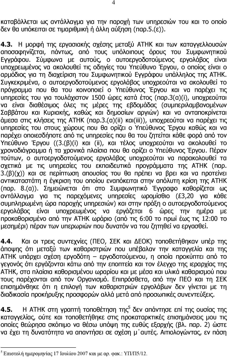 Σύμφωνα με αυτούς, ο αυτοεργοδοτούμενος εργολάβος είναι υποχρεωμένος να ακολουθεί τις οδηγίες του Υπεύθυνο Έργου, ο οποίος είναι ο αρμόδιος για τη διαχείριση του Συμφωνητικού Εγγράφου υπάλληλος της