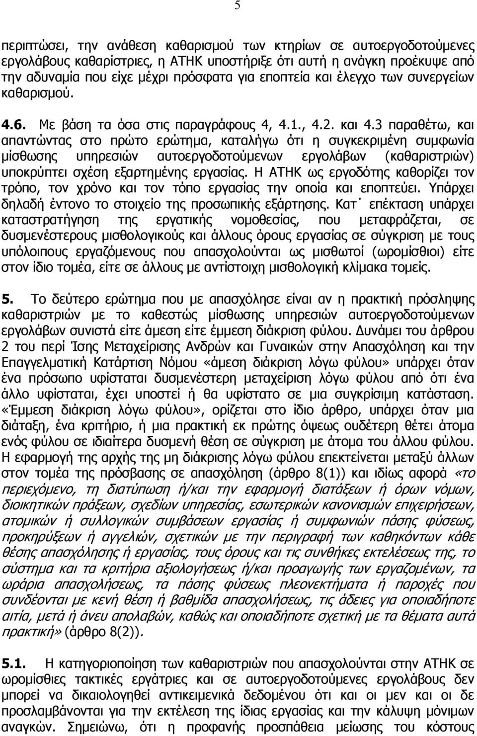 3 παραθέτω, και απαντώντας στο πρώτο ερώτημα, καταλήγω ότι η συγκεκριμένη συμφωνία μίσθωσης υπηρεσιών αυτοεργοδοτούμενων εργολάβων (καθαριστριών) υποκρύπτει σχέση εξαρτημένης εργασίας.