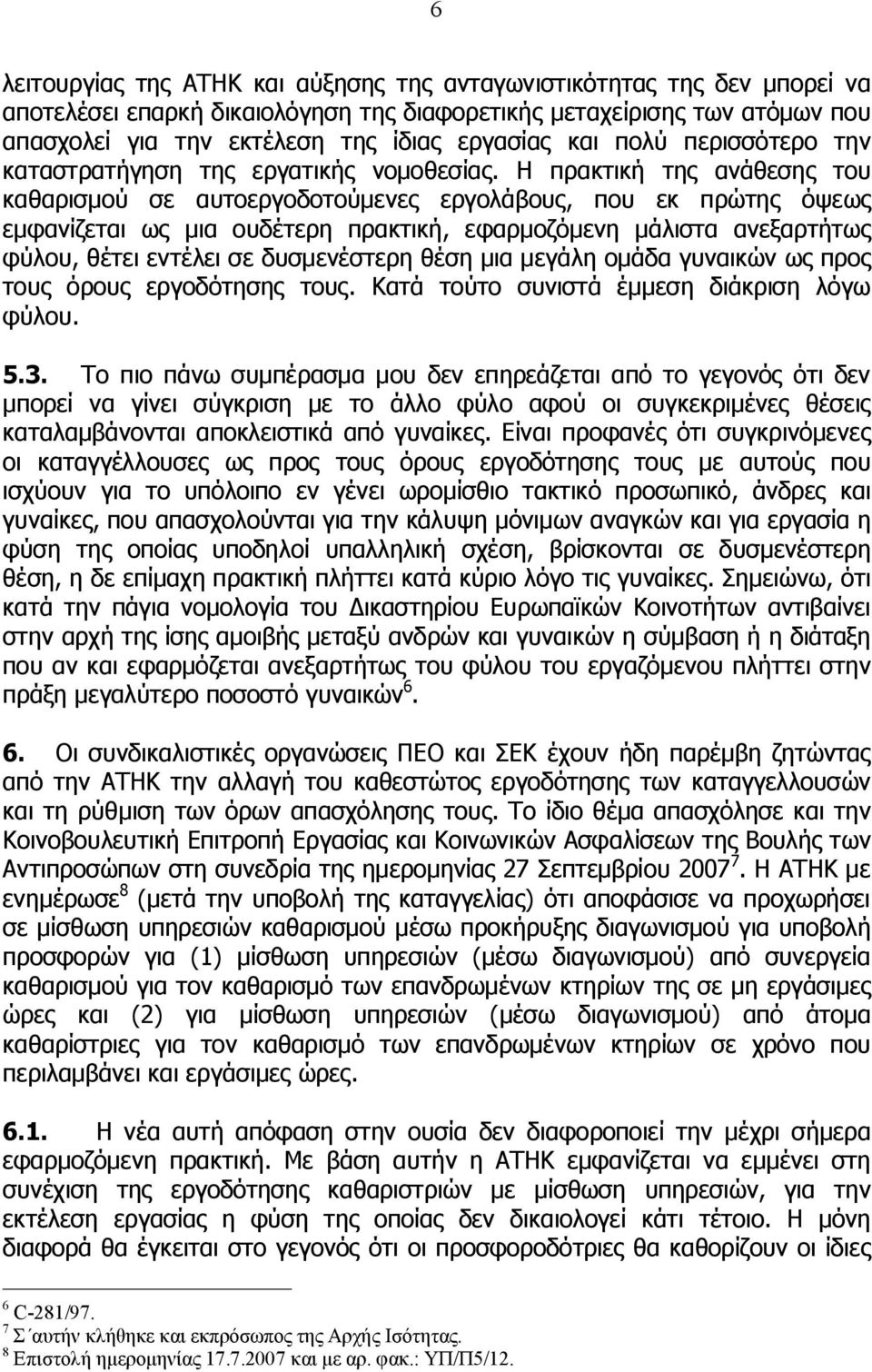 Η πρακτική της ανάθεσης του καθαρισμού σε αυτοεργοδοτούμενες εργολάβους, που εκ πρώτης όψεως εμφανίζεται ως μια ουδέτερη πρακτική, εφαρμοζόμενη μάλιστα ανεξαρτήτως φύλου, θέτει εντέλει σε