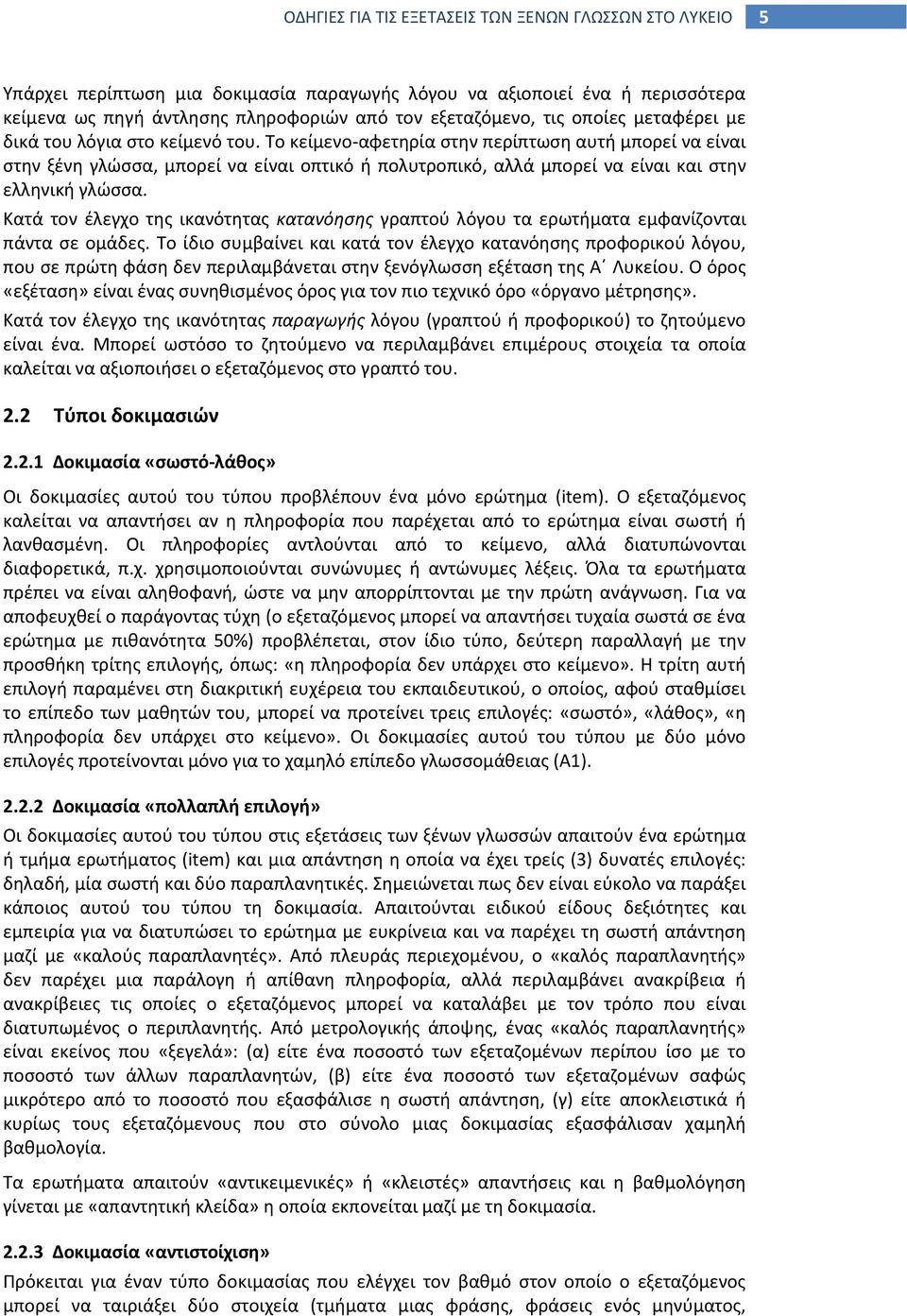 Κατά τον έλεγχο της ικανότητας κατανόησης γραπτού λόγου τα ερωτήματα εμφανίζονται πάντα σε ομάδες.