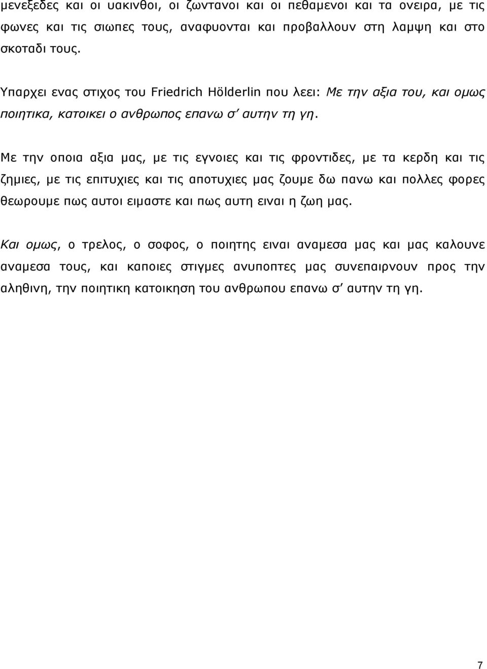 Με ηελ νπνηα αμηα καο, κε ηηο εγλνηεο θαη ηηο θξνληηδεο, κε ηα θεξδε θαη ηηο δεκηεο, κε ηηο επηηπρηεο θαη ηηο απνηπρηεο καο δνπκε δσ παλσ θαη πνιιεο θνξεο ζεσξνπκε πσο απηνη