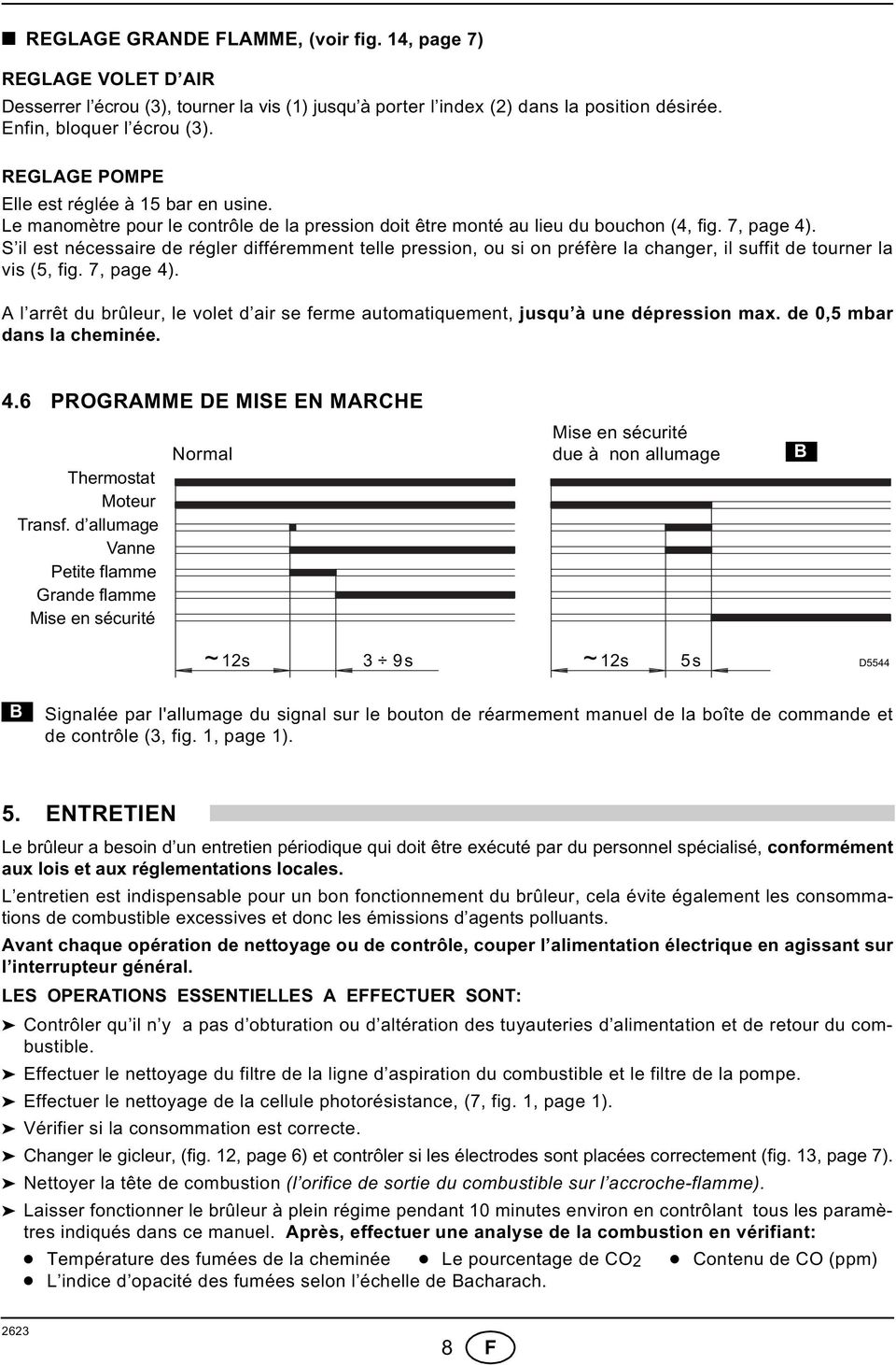 S il est nécessaire de régler différemment telle pression, ou si on préfère la changer, il suffit de tourner la vis (5, fig. 7, page 4).