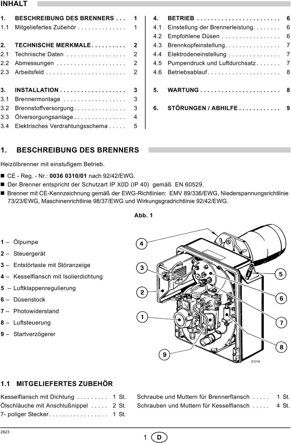 4 Elektrodeneinstellung............... 7 4.5 Pumpendruck und Luftdurchsatz....... 7 4.6 Betriebsablauf..................... 8 3. INSTALLATION................... 3 3. Brennermontage.................. 3 3.2 Brennstoffversorgung.