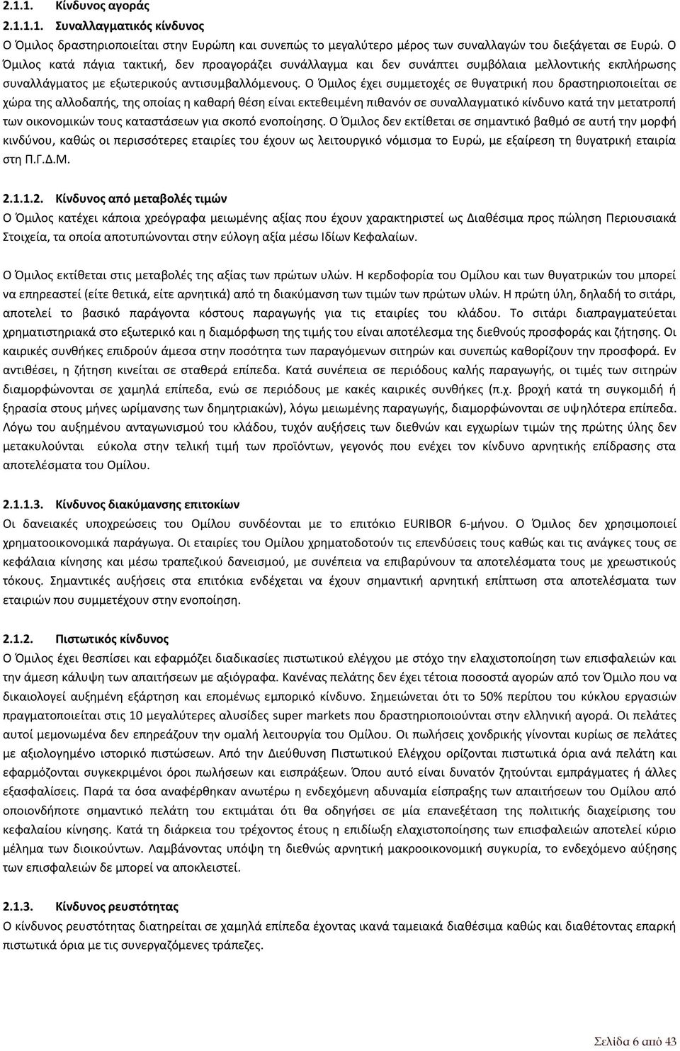 Ο έχει συμμετοχές σε θυγατρική που δραστηριοποιείται σε χώρα της αλλοδαπής, της οποίας η καθαρή θέση είναι εκτεθειμένη πιθανόν σε συναλλαγματικό κίνδυνο κατά την μετατροπή των οικονομικών τους