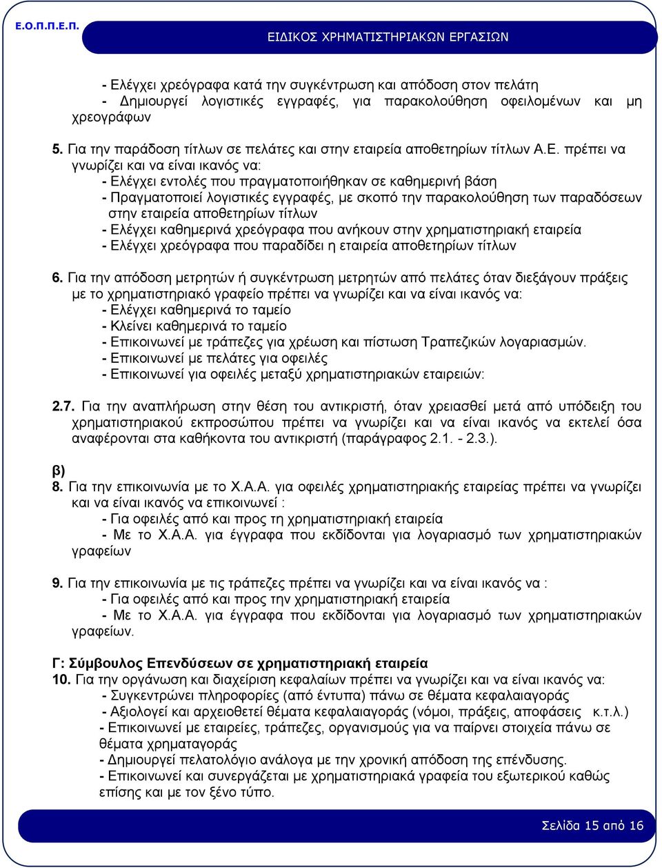 πρέπει να γνωρίζει και να είναι ικανός να: - Ελέγχει εντολές που πραγματοποιήθηκαν σε καθημερινή βάση - Πραγματοποιεί λογιστικές εγγραφές, με σκοπό την παρακολούθηση των παραδόσεων στην εταιρεία