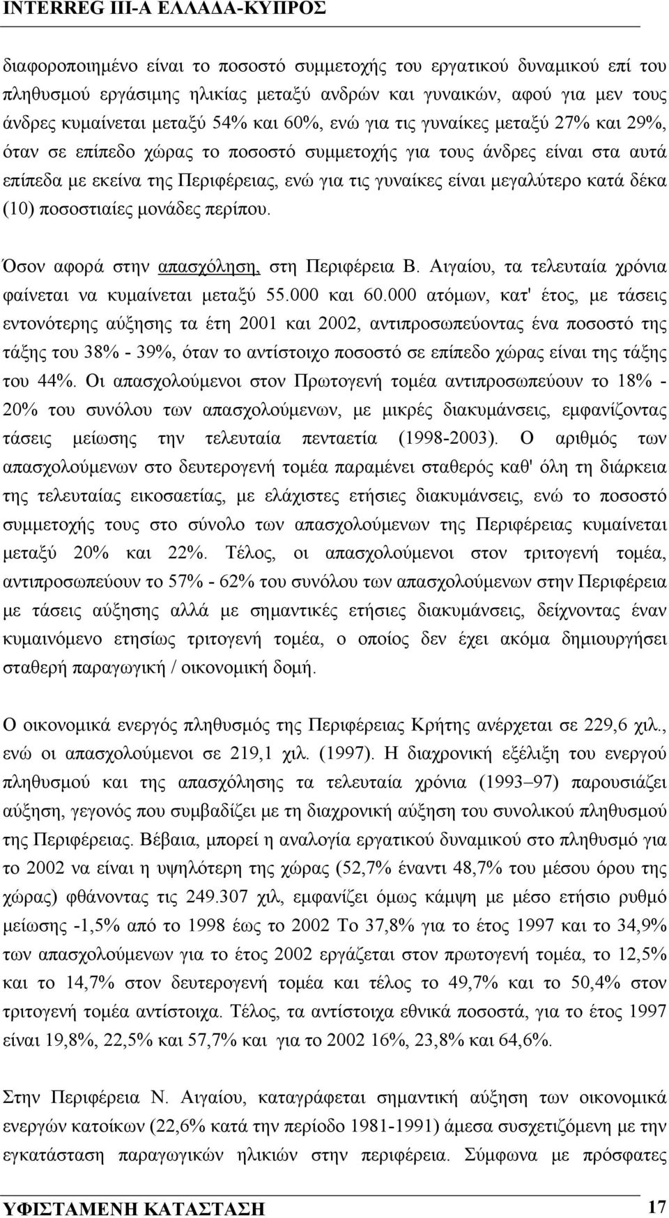 ποσοστιαίες μονάδες περίπου. Όσον αφορά στην απασχόληση, στη Περιφέρεια Β. Αιγαίου, τα τελευταία χρόνια φαίνεται να κυμαίνεται μεταξύ 55.000 και 60.