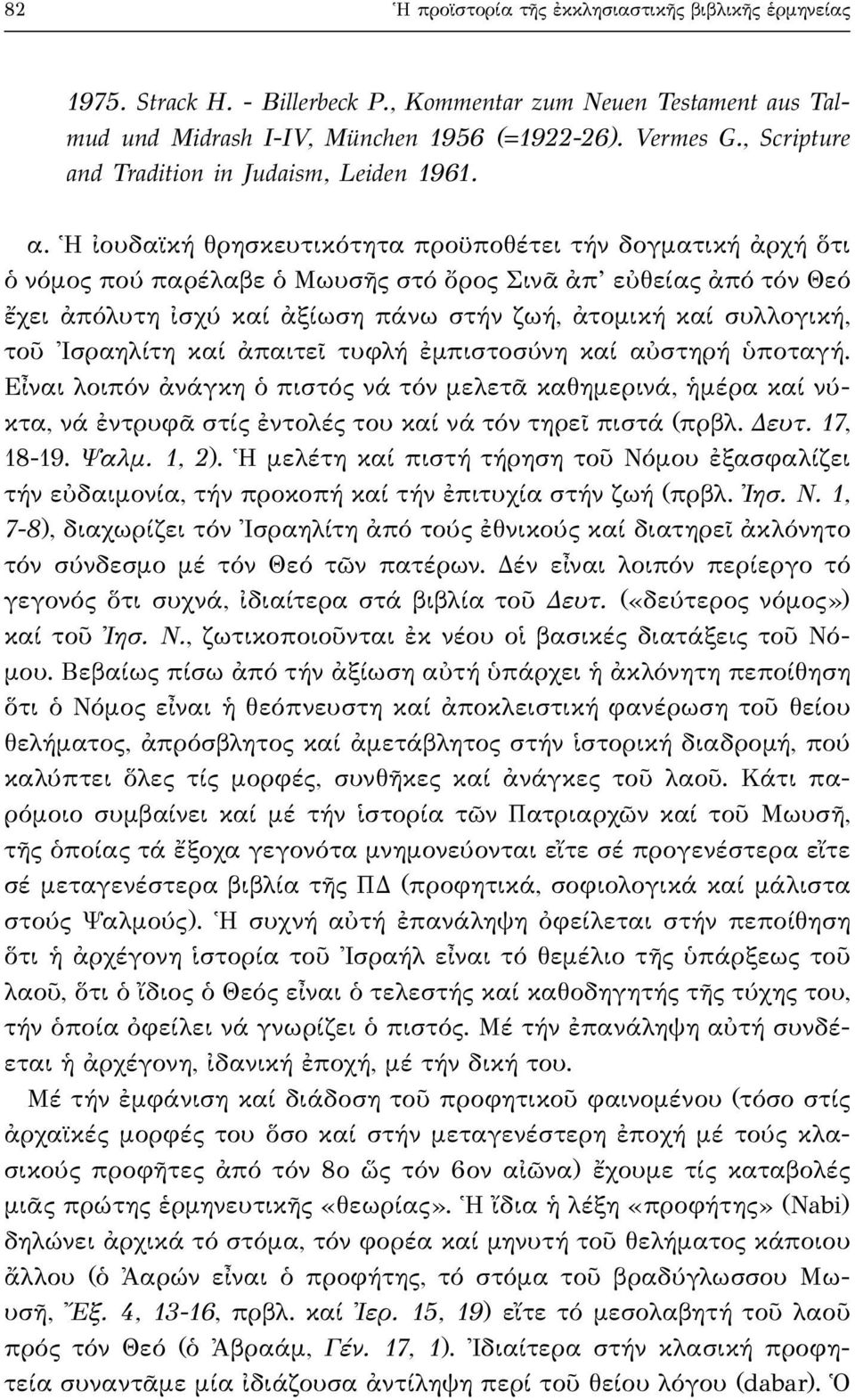 Ἡ ἰουδαϊκή θρησκευτικότητα προϋποθέτει τήν δογματική ἀρχή ὅτι ὁ νόμος πού παρέλαβε ὁ Μωυσῆς στό ὄρος Σινᾶ ἀπ εὐθείας ἀπό τόν Θεό ἔχει ἀπόλυτη ἰσχύ καί ἀξίωση πάνω στήν ζωή, ἀτομική καί συλλογική, τοῦ