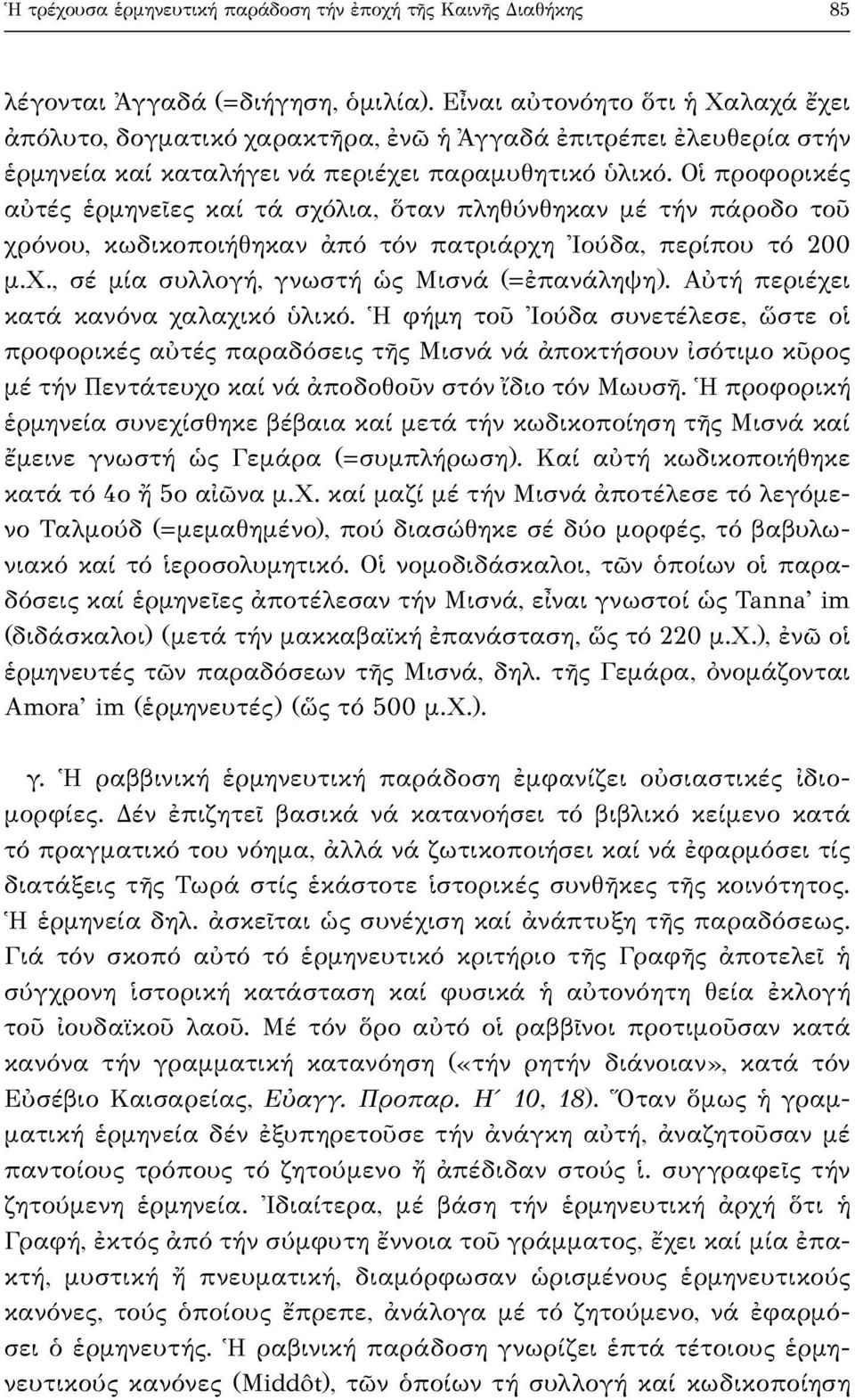 Οἱ προφορικές αὐτές ἑρμηνεῖες καί τά σχόλια, ὅταν πληθύνθηκαν μέ τήν πάροδο τοῦ χρόνου, κωδικοποιήθηκαν ἀπό τόν πατριάρχη Ἰούδα, περίπου τό 200 μ.χ., σέ μία συλλογή, γνωστή ὡς Μισνά ( ἐπανάληψη).