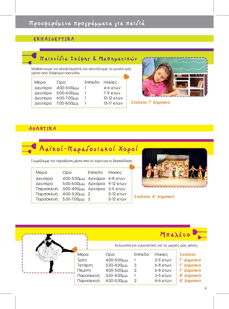 µ. 3:00-4:00µ.µ. 4:00-5:30µ.µ. 5:30-7:00µ.µ. Αρχάριοι Αρχάριοι Αρχάριοι 3 6-8 ετών 9- ετών 3-5 ετών 5- ετών 5- ετών : A Δηµοτικό Μπαλέτο Ευλυγισία και γυµναστική για τις µικρές µας φίλες.