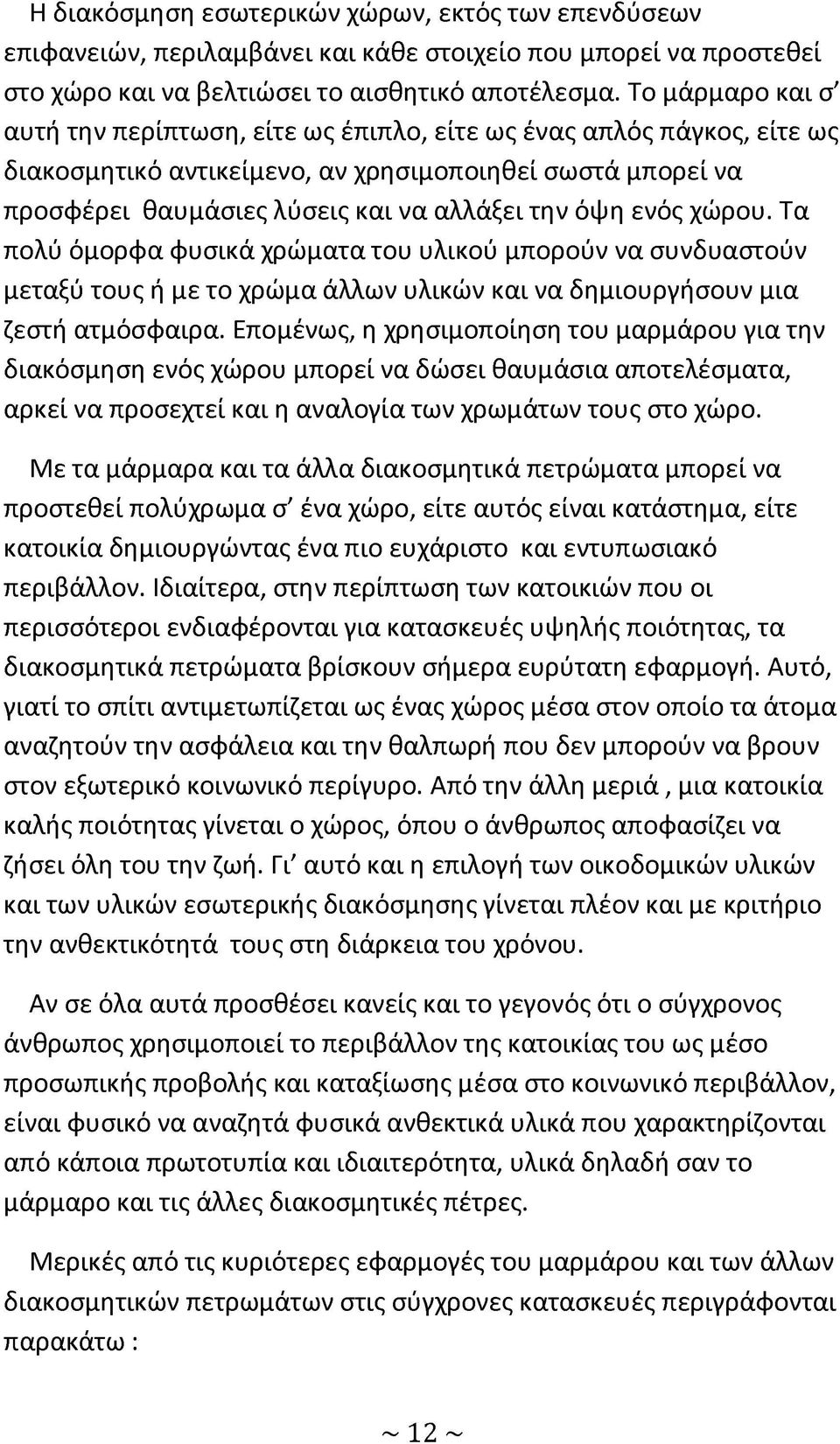 ενός χώρου. Τα πολύ όμορφα φυσικά χρώματα του υλικού μπορούν να συνδυαστούν μεταξύ τους ή με το χρώμα άλλων υλικών και να δημιουργήσουν μια ζεστή ατμόσφαιρα.