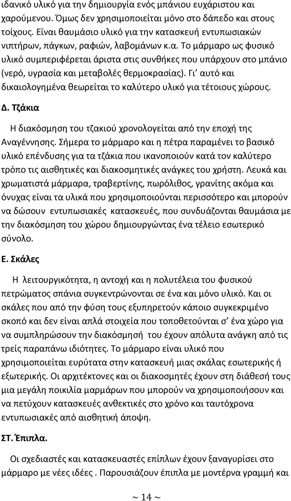 Γι' αυτό και δικαιολογημένα θεωρείται το καλύτερο υλικό για τέτοιους χώρους. Δ. Τζάκια Η διακόσμηση του τζακιού χρονολογείται από την εποχή της Αναγέννησης.