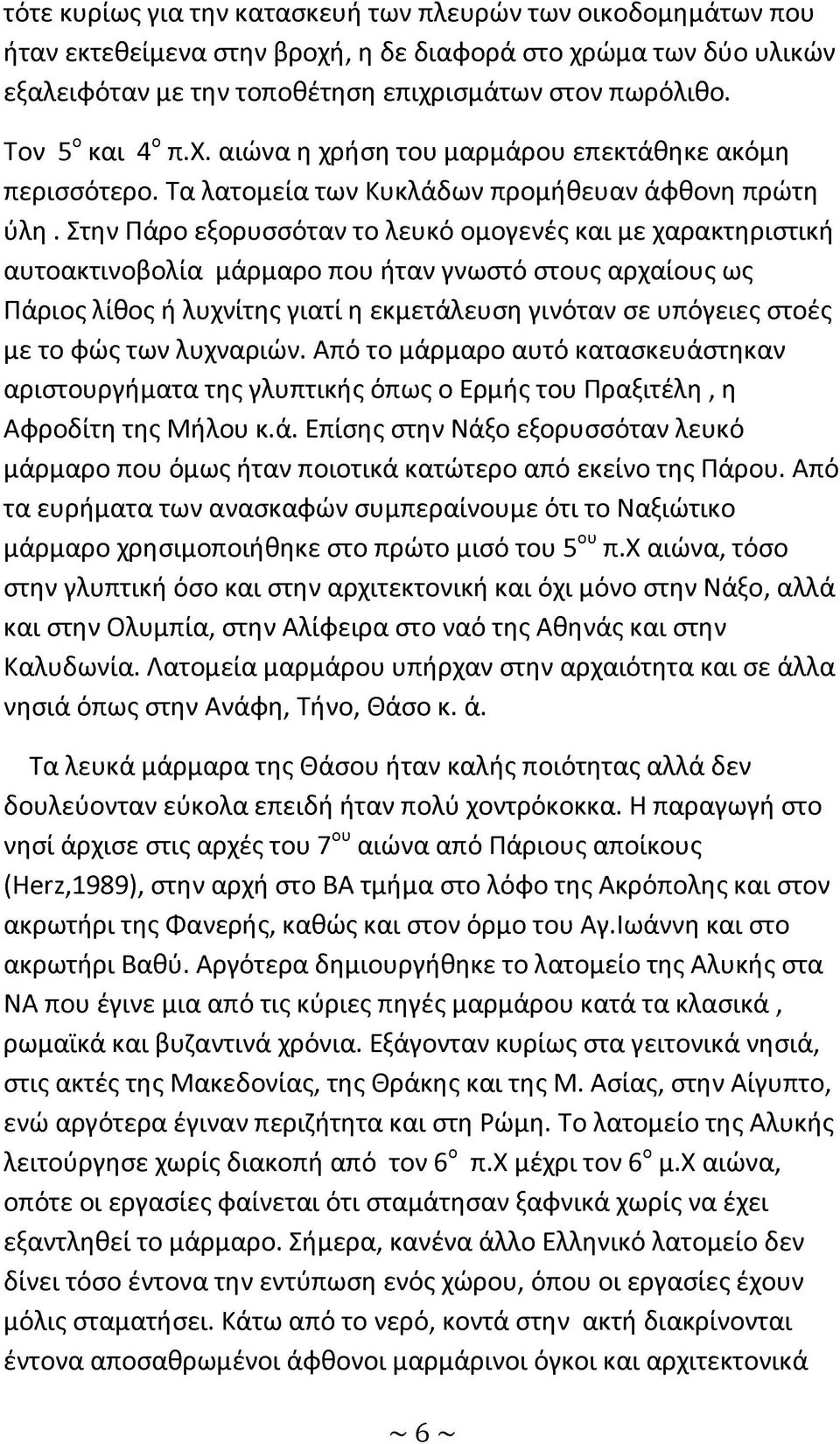 Στην Πάρο εξορυσσόταν το λευκό ομογενές και με χαρακτηριστική αυτοακτινοβολία μάρμαρο που ήταν γνωστό στους αρχαίους ως Πάριος λίθος ή λυχνίτης γιατί η εκμετάλευση γινόταν σε υπόγειες στοές με το φώς