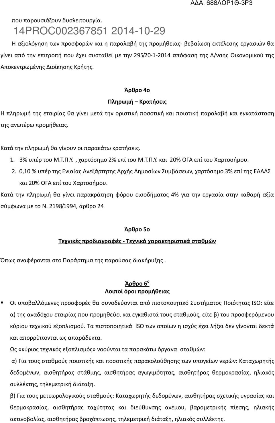 Αποκεντρωμένης Διοίκησης Κρήτης. Άρθρο 4ο Πληρωμή Κρατήσεις Η πληρωμή της εταιρίας θα γίνει μετά την οριστική ποσοτική και ποιοτική παραλαβή και εγκατάσταση της ανωτέρω προμήθειας.