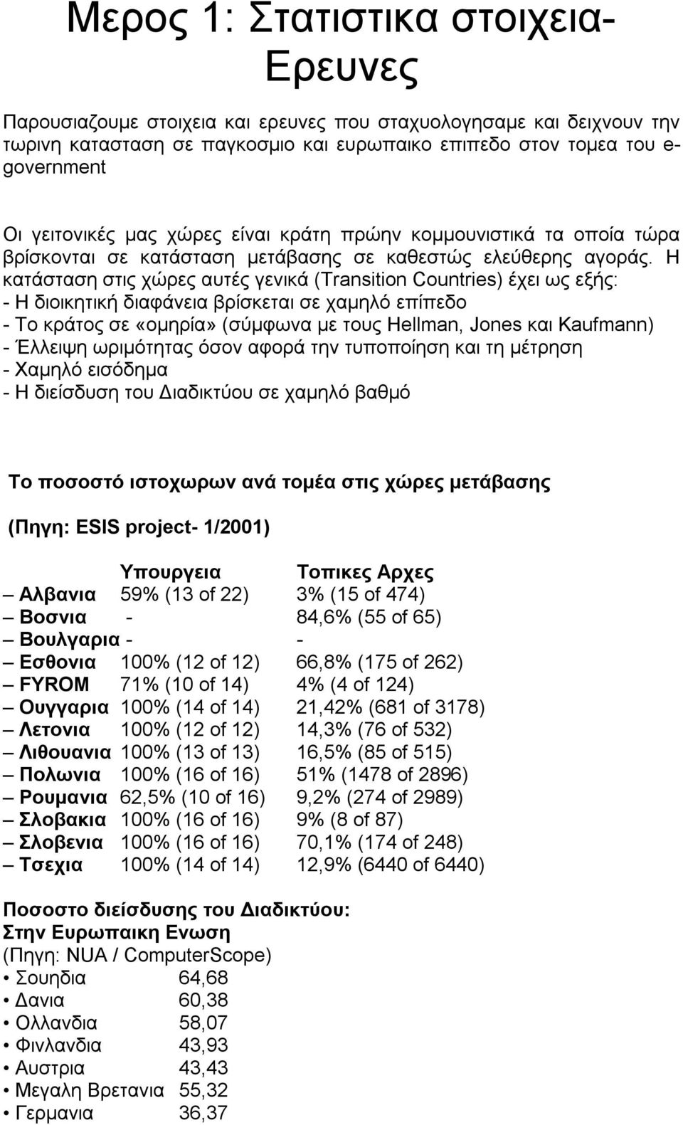 Η κατάσταση στις χώρες αυτές γενικά (Transition Countries) έχει ως εξής: - Η διοικητική διαφάνεια βρίσκεται σε χαµηλό επίπεδο - Το κράτος σε «οµηρία» (σύµφωνα µε τους Hellman, Jones και Kaufmann) -