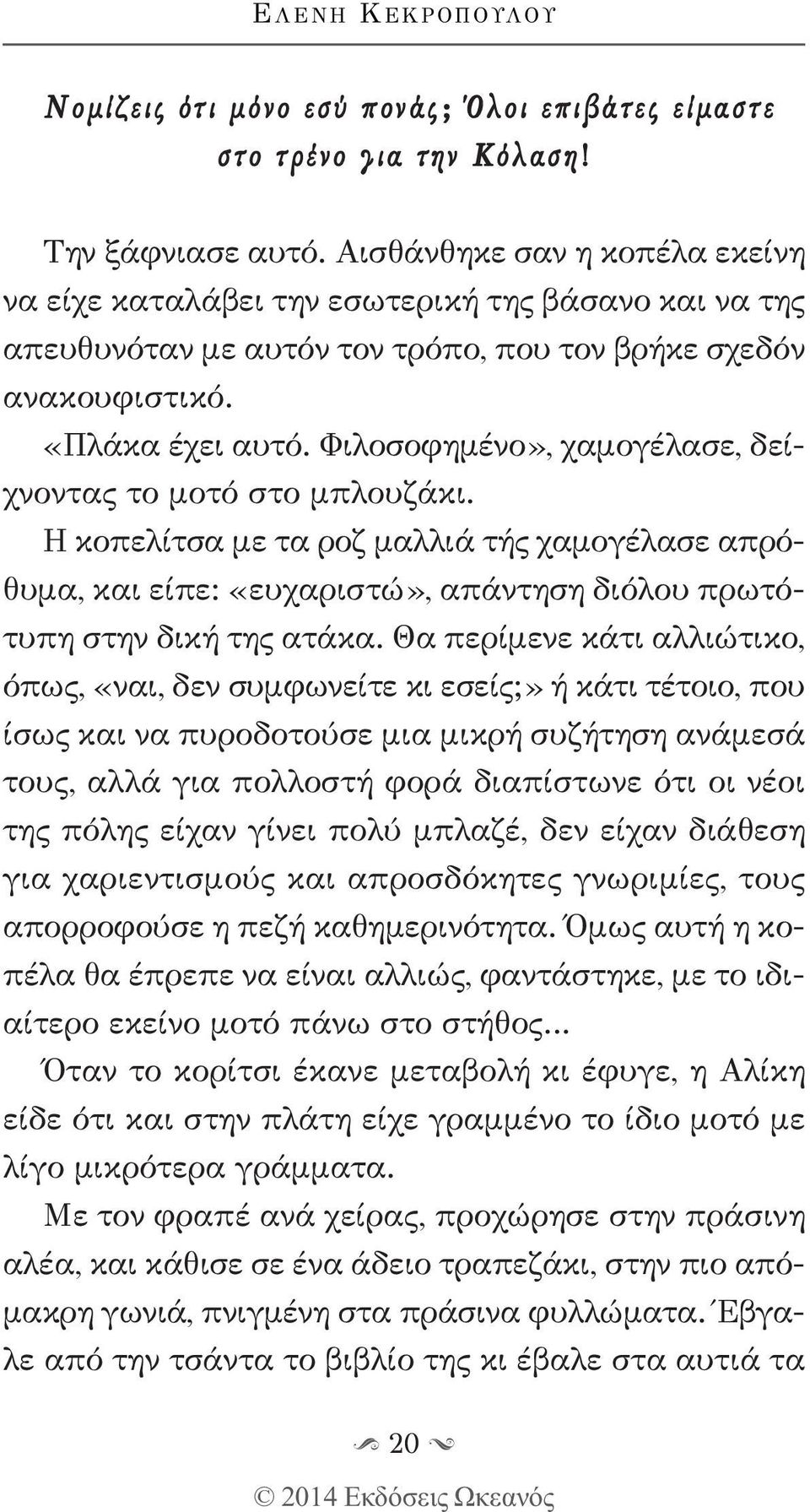 Φιλοσοφημένο», χαμογέλασε, δείχνοντας το μοτό στο μπλουζάκι. Η κοπελίτσα με τα ροζ μαλλιά τής χαμογέλασε απρόθυμα, και είπε: «ευχαριστώ», απάντηση διόλου πρωτότυπη στην δική της ατάκα.