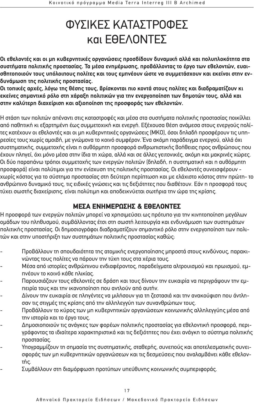 Οι τοπικές αρχές, λόγω της θέσης τους, βρίσκονται πιο κοντά στους πολίτες και διαδραµατίζουν κι εκείνες σηµαντικό ρόλο στη χάραξη πολιτικών για την ενεργοποίηση των δηµοτών τους, αλλά και στην