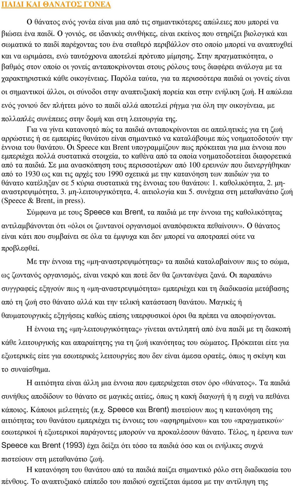 αποτελεί πρότυπο μίμησης. Στην πραγματικότητα, ο βαθμός στον οποίο οι γονείς ανταποκρίνονται στους ρόλους τους διαφέρει ανάλογα με τα χαρακτηριστικά κάθε οικογένειας.