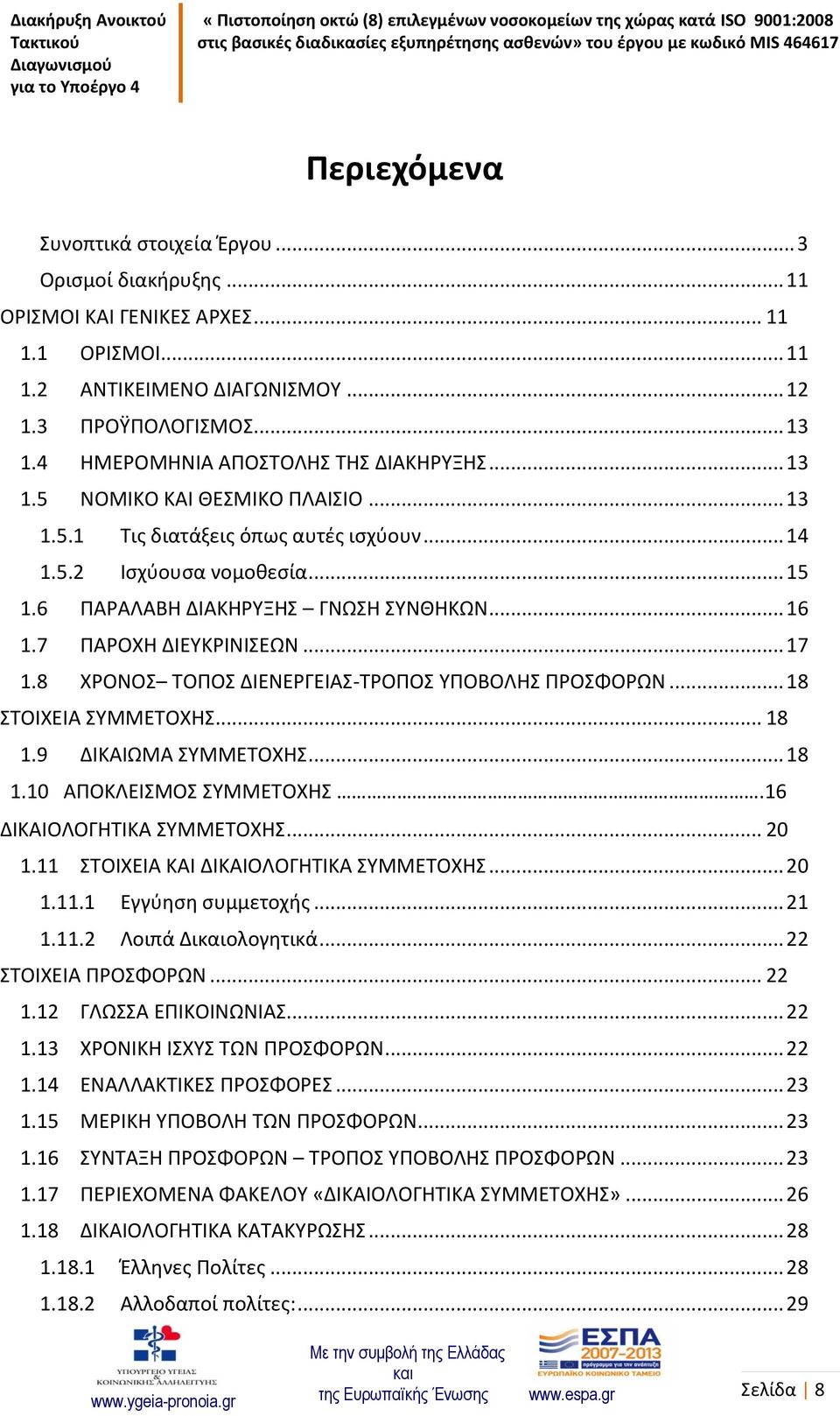 .. 16 1.7 ΠΑΡΟΧΗ ΔΙΕΥΚΡΙΝΙΣΕΩΝ... 17 1.8 ΧΡΟΝΟΣ ΤΟΠΟΣ ΔΙΕΝΕΡΓΕΙΑΣ-ΤΡΟΠΟΣ ΥΠΟΒΟΛΗΣ ΠΡΟΣΦΟΡΩΝ... 18 ΣΤΟΙΧΕΙΑ ΣΥΜΜΕΤΟΧΗΣ... 18 1.9 ΔΙΚΑΙΩΜΑ ΣΥΜΜΕΤΟΧΗΣ... 18 1.10 ΑΠΟΚΛΕΙΣΜΟΣ ΣΥΜΜΕΤΟΧΗΣ.