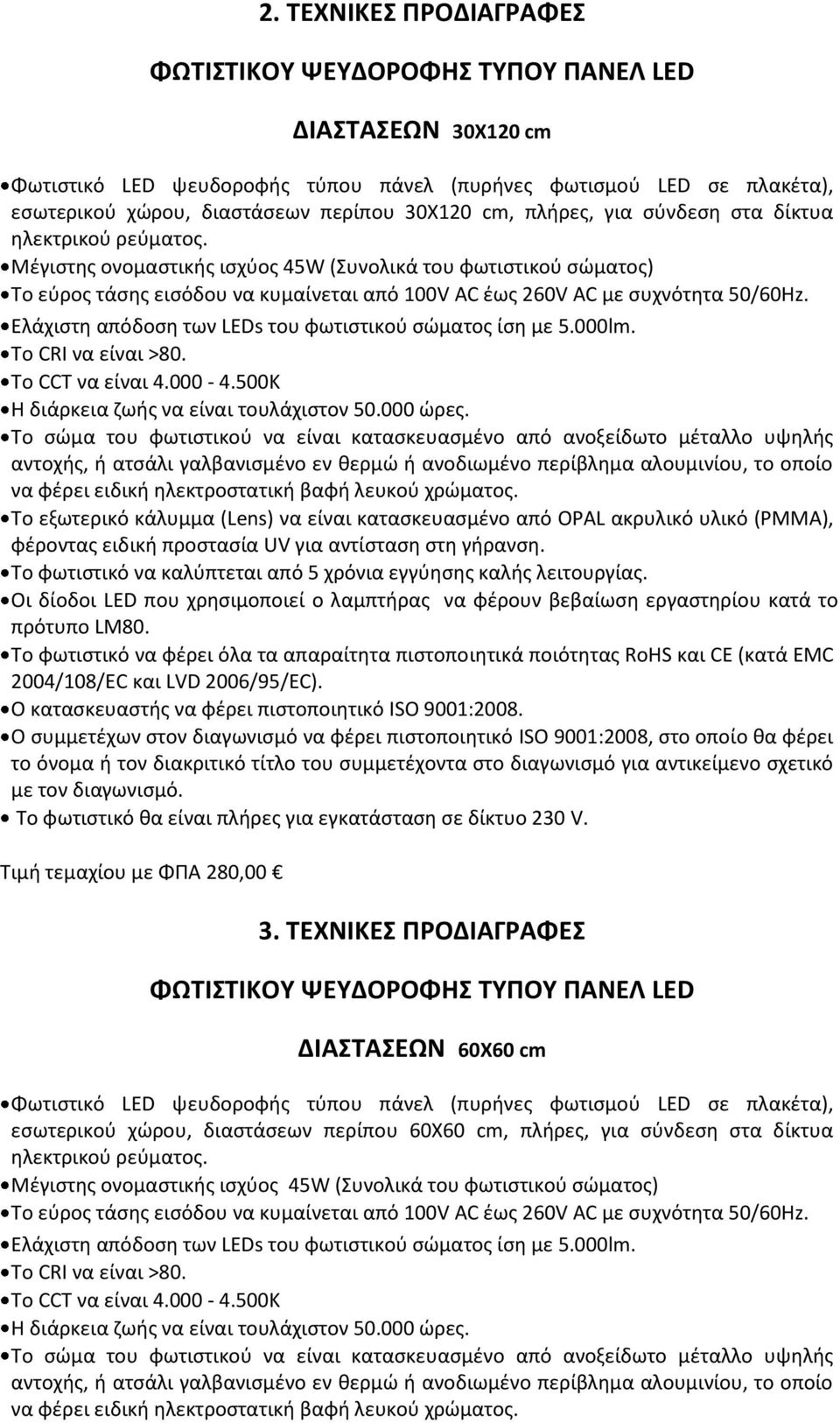 Ελάχιςτθ απόδοςθ των LEDs του φωτιςτικοφ ςϊματοσ ίςθ με 5.000lm. Σο CRI να είναι >80. Σο CCT να είναι 4.000-4.500Κ Η διάρκεια ηωισ να είναι τουλάχιςτον 50.000 ϊρεσ.