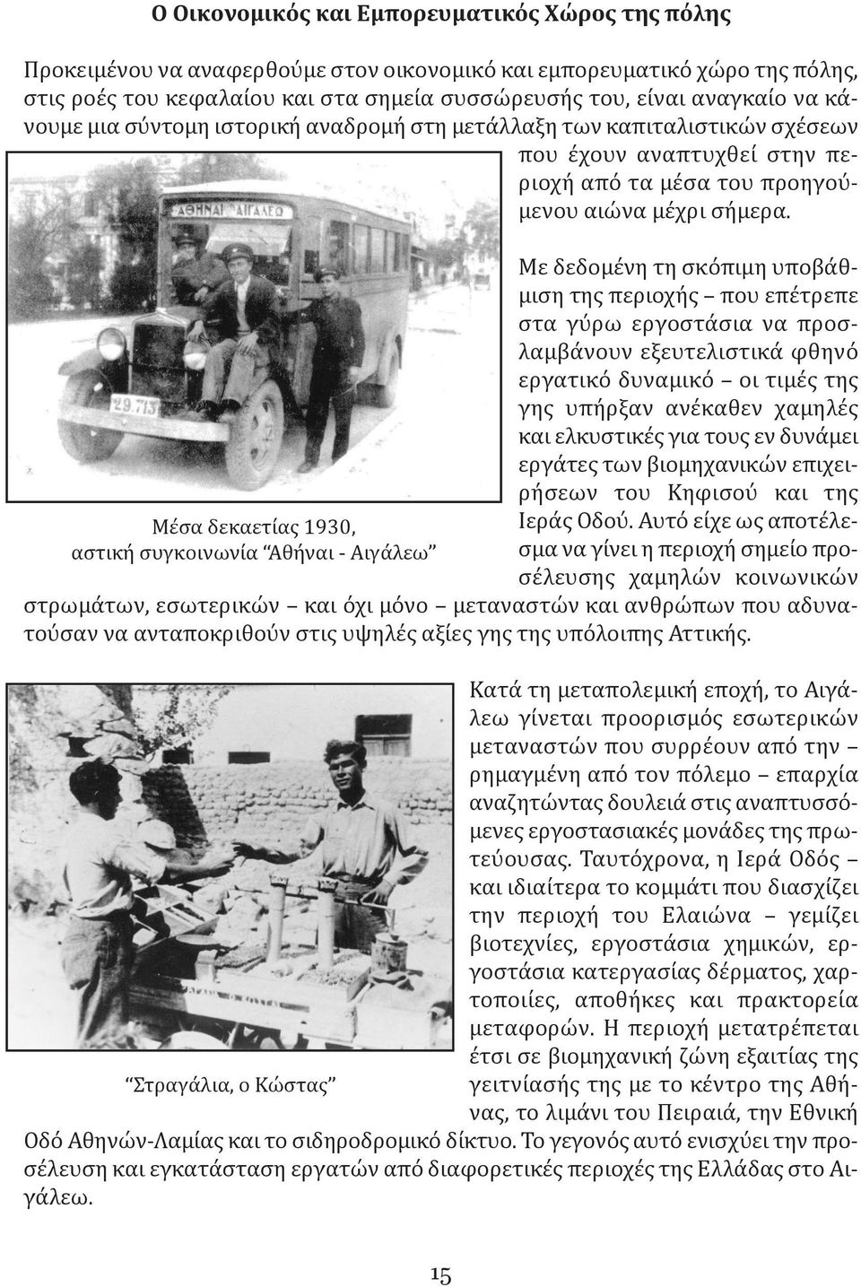 Μέσα δεκαετίας 1930, αστική συγκοινωνία Αθήναι - Αιγάλεω Με δεδομένη τη σκόπιμη υποβάθμιση της περιοχής που επέτρεπε στα γύρω εργοστάσια να προσλαμβάνουν εξευτελιστικά φθηνό εργατικό δυναμικό οι