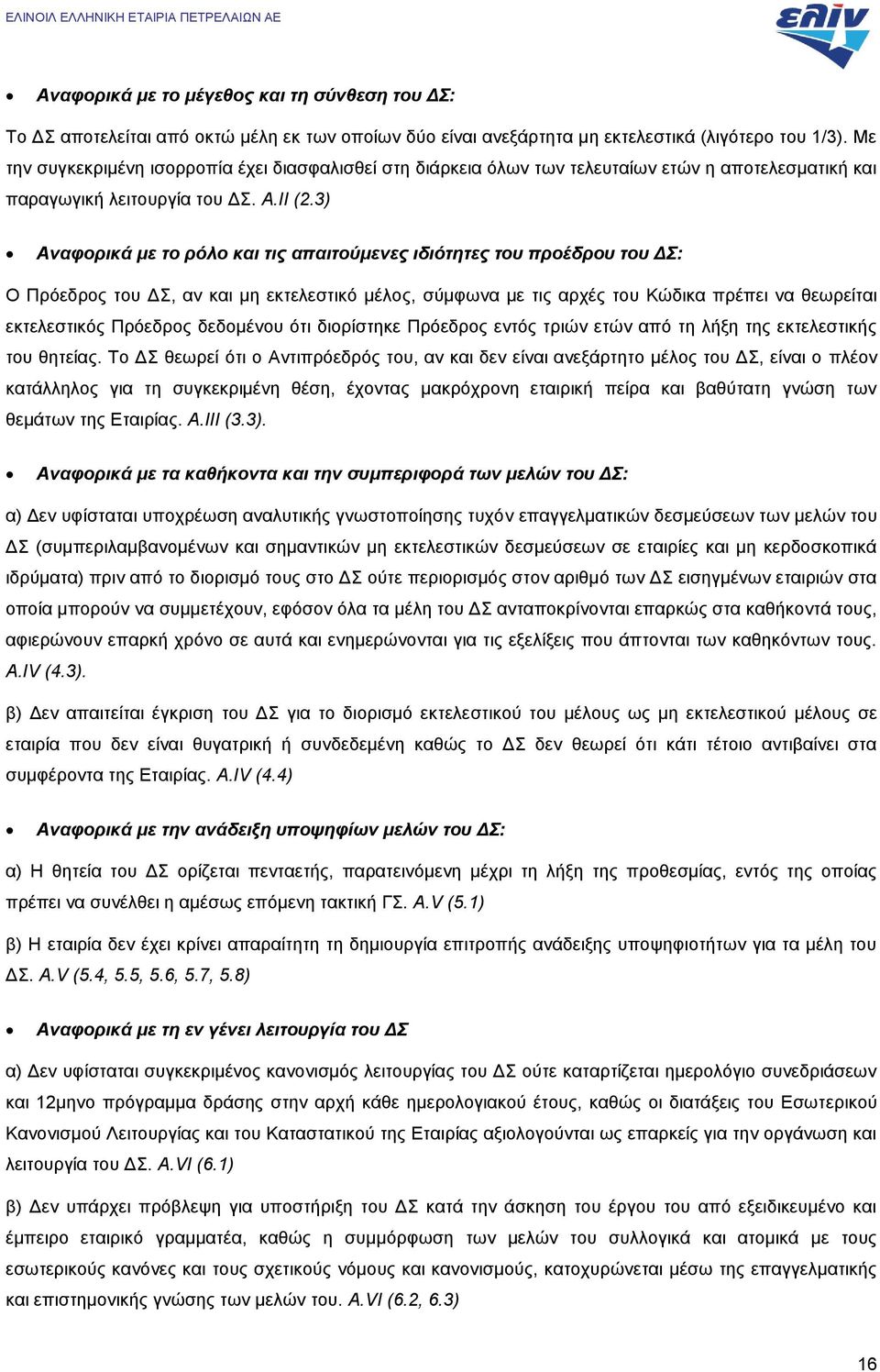 3) Αναφορικά με το ρόλο και τις απαιτούμενες ιδιότητες του προέδρου του ΔΣ: Ο Πρόεδρος του ΔΣ, αν και μη εκτελεστικό μέλος, σύμφωνα με τις αρχές του Κώδικα πρέπει να θεωρείται εκτελεστικός Πρόεδρος