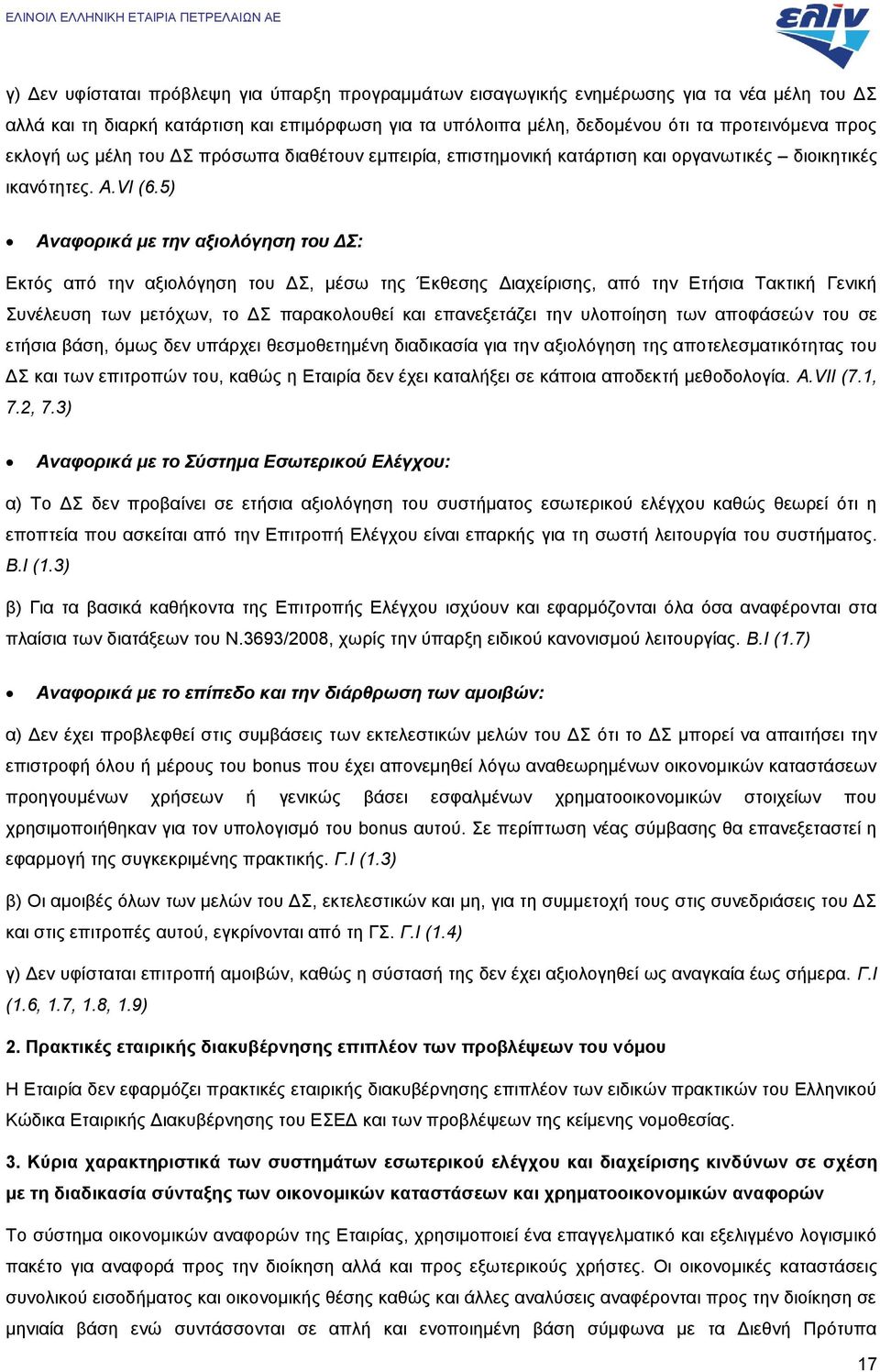 5) Αναφορικά με την αξιολόγηση του ΔΣ: Εκτός από την αξιολόγηση του ΔΣ, μέσω της Έκθεσης Διαχείρισης, από την Ετήσια Τακτική Γενική Συνέλευση των μετόχων, το ΔΣ παρακολουθεί και επανεξετάζει την