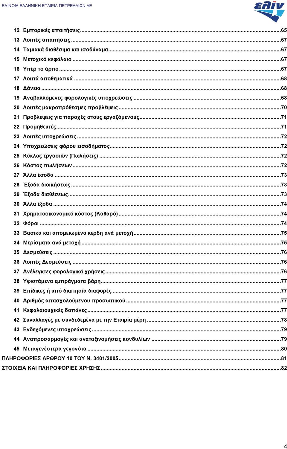 .. 72 24 Υποχρεώσεις φόρου εισοδήματος... 72 25 Κύκλος εργασιών (Πωλήσεις)... 72 26 Κόστος πωλήσεων... 72 27 Άλλα έσοδα... 73 28 Έξοδα διοικήσεως... 73 29 Έξοδα διαθέσεως... 73 30 Άλλα έξοδα.