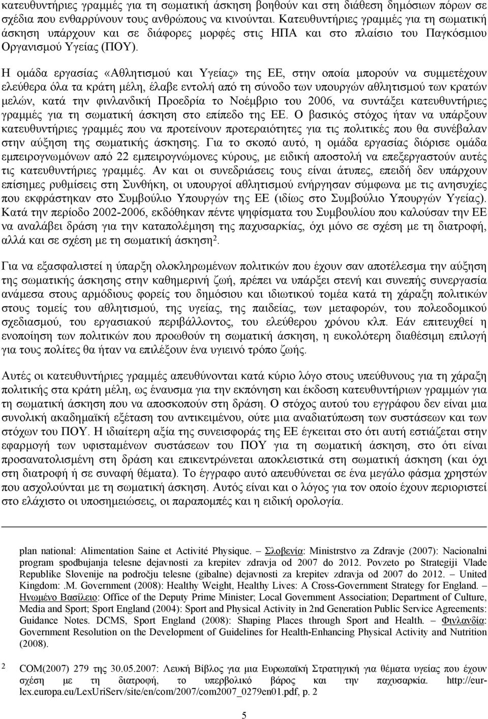 Η οµάδα εργασίας «Αθλητισµού και Υγείας» της ΕΕ, στην οποία µπορούν να συµµετέχουν ελεύθερα όλα τα κράτη µέλη, έλαβε εντολή από τη σύνοδο των υπουργών αθλητισµού των κρατών µελών, κατά την φινλανδική