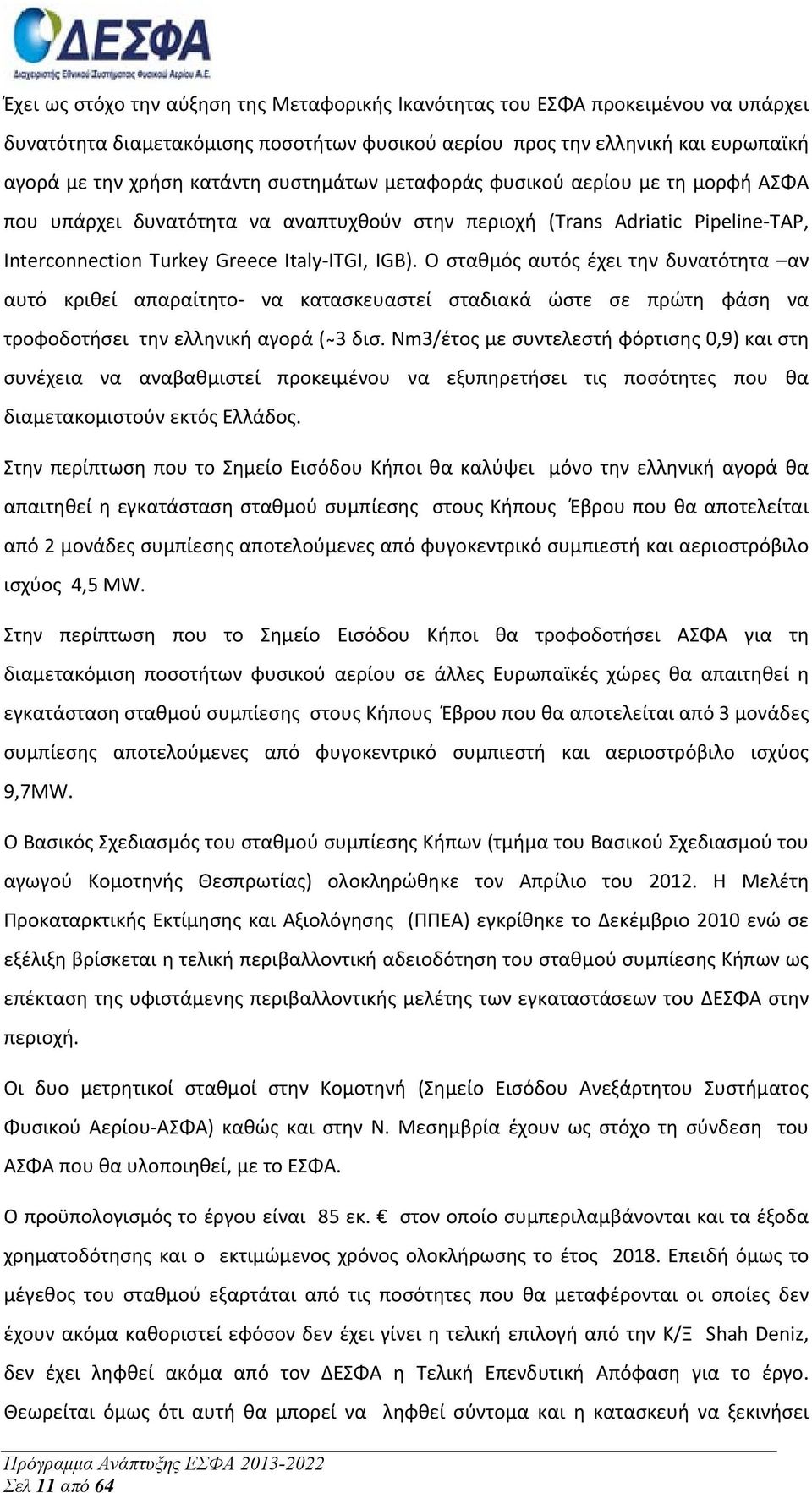 Ο σταθμός αυτός έχει την δυνατότητα αν αυτό κριθεί απαραίτητο να κατασκευαστεί σταδιακά ώστε σε πρώτη φάση να τροφοδοτήσει την ελληνική αγορά ( 3 δισ.