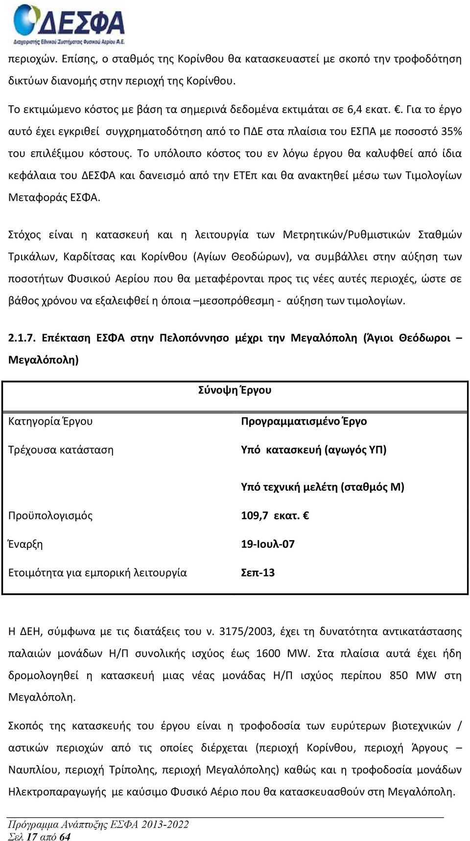 Το υπόλοιπο κόστος του εν λόγω έργου θα καλυφθεί από ίδια κεφάλαια του ΔΕΣΦΑ και δανεισμό από την ΕΤΕπ και θα ανακτηθεί μέσω των Τιμολογίων Μεταφοράς ΕΣΦΑ.