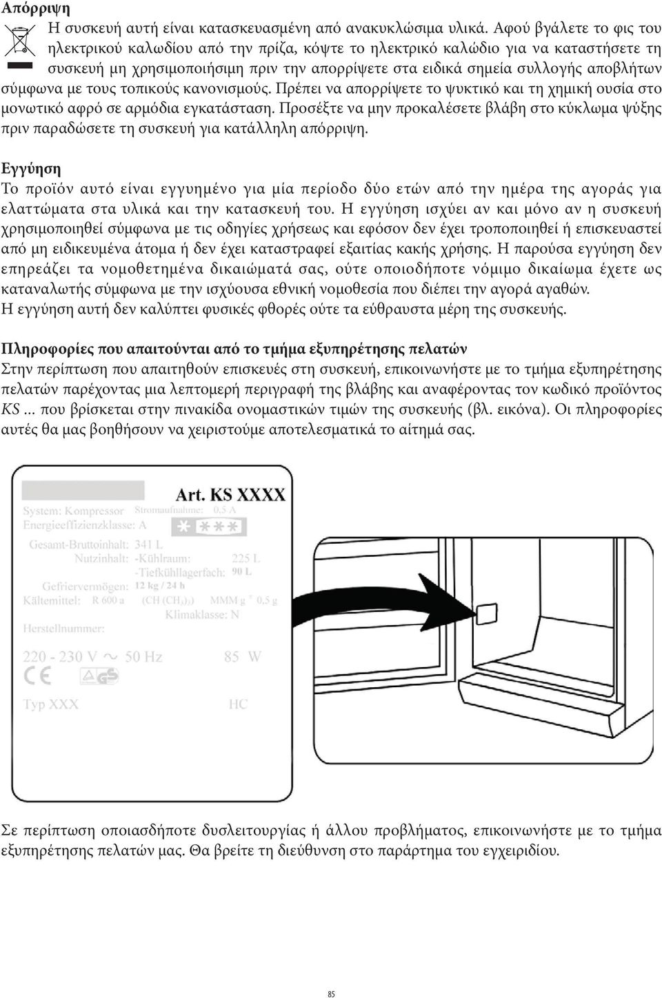 με τους τοπικούς κανονισμούς. Πρέπει να απορρίψετε το ψυκτικό και τη χημική ουσία στο μονωτικό αφρό σε αρμόδια εγκατάσταση.