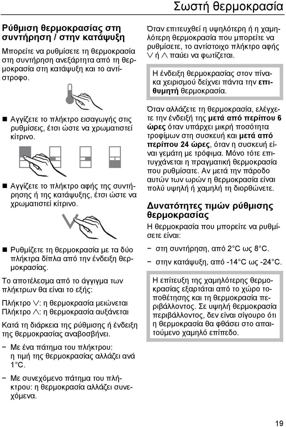 Ρυθμίζετε τη θερμοκρασία με τα δύο πλήκτρα δίπλα από την ένδειξη θερμοκρασίας.